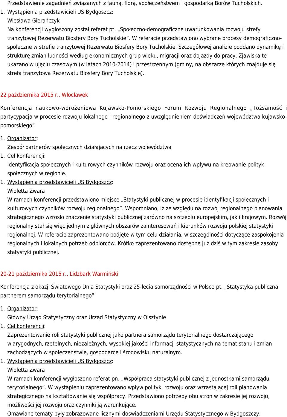 W referacie przedstawiono wybrane procesy demograficznospołeczne w strefie tranzytowej Rezerwatu Biosfery Bory Tucholskie.