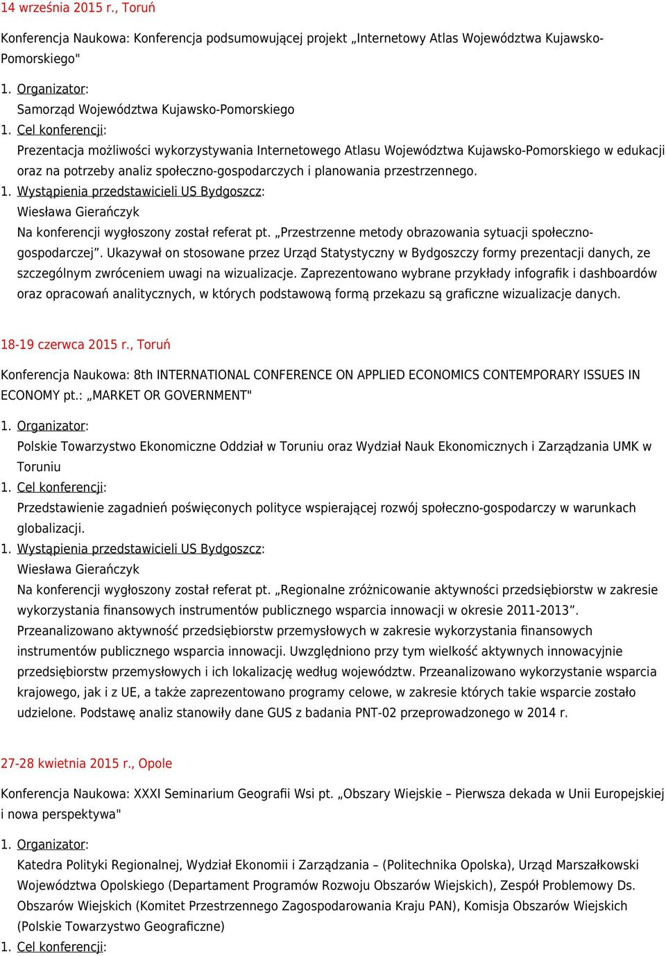 Internetowego Atlasu Województwa Kujawsko-Pomorskiego w edukacji oraz na potrzeby analiz społeczno-gospodarczych i planowania przestrzennego. Na konferencji wygłoszony został referat pt.
