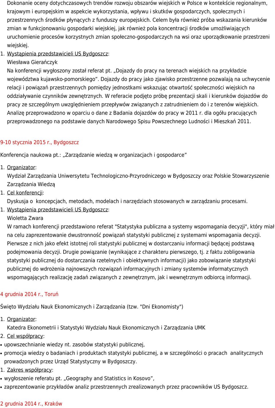 Celem była również próba wskazania kierunków zmian w funkcjonowaniu gospodarki wiejskiej, jak również pola koncentracji środków umożliwiających uruchomienie procesów korzystnych zmian
