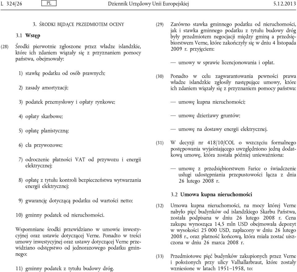 2) zasady amortyzacji; 3) podatek przemysłowy i opłaty rynkowe; 4) opłaty skarbowe; 5) opłatę planistyczną; 6) cła przywozowe; 7) odroczenie płatności VAT od przywozu i energii elektrycznej; 8)