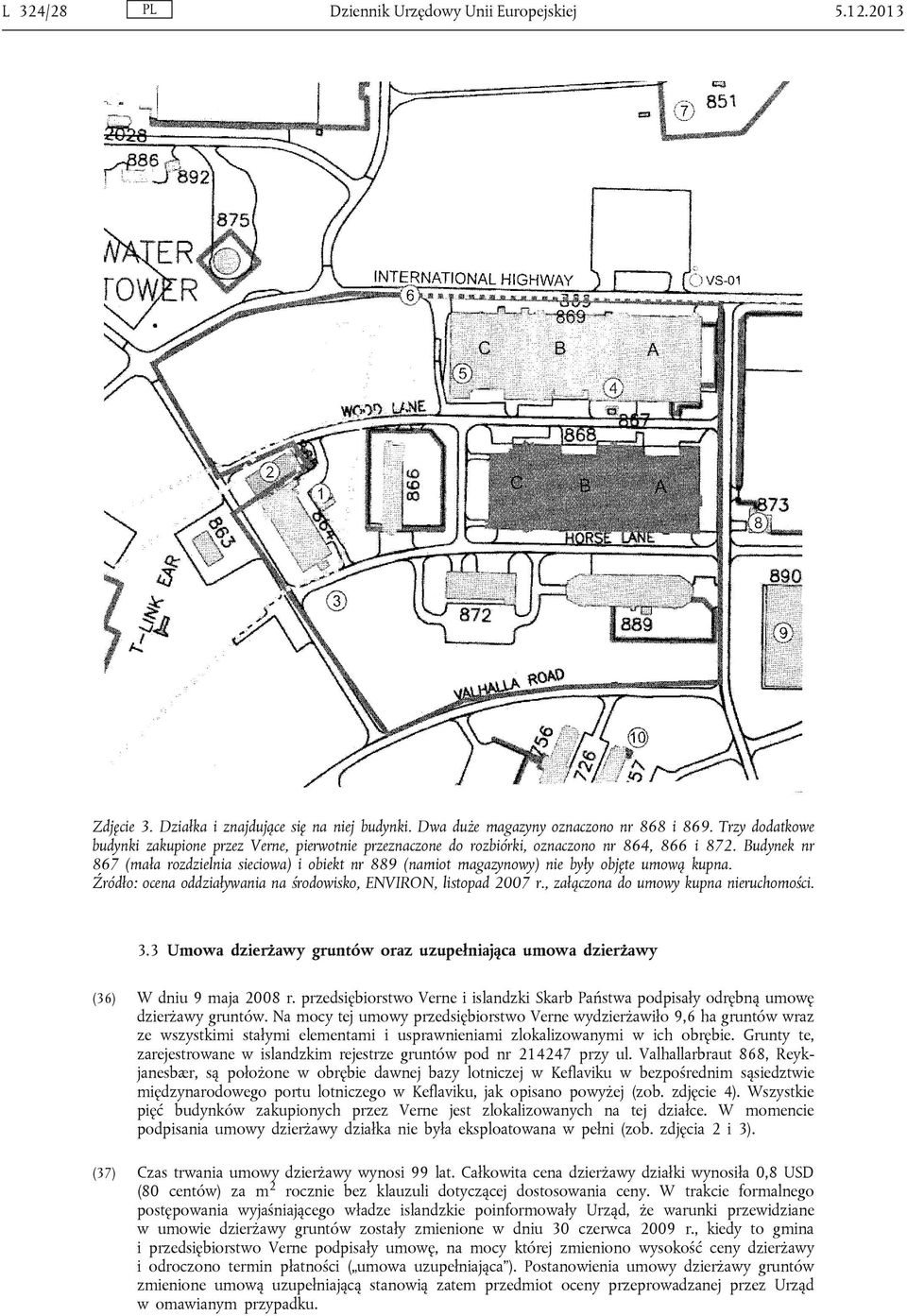 Budynek nr 867 (mała rozdzielnia sieciowa) i obiekt nr 889 (namiot magazynowy) nie były objęte umową kupna. Źródło: ocena oddziaływania na środowisko, ENVIRON, listopad 2007 r.