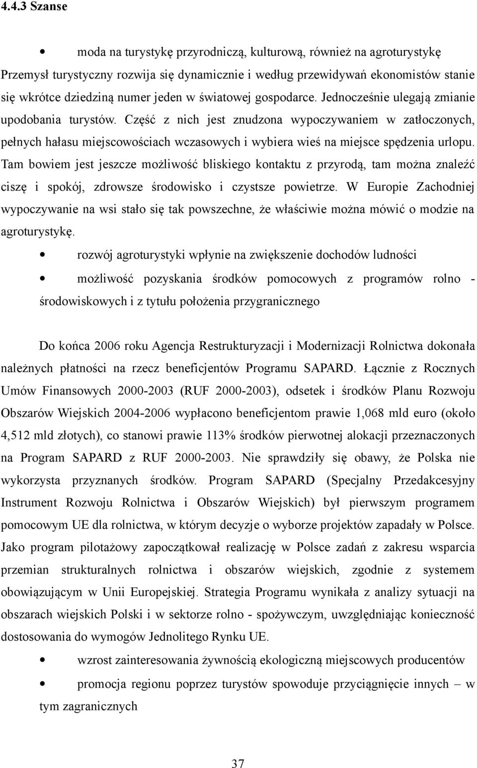 Część z nich jest znudzona wypoczywaniem w zatłoczonych, pełnych hałasu miejscowościach wczasowych i wybiera wieś na miejsce spędzenia urlopu.