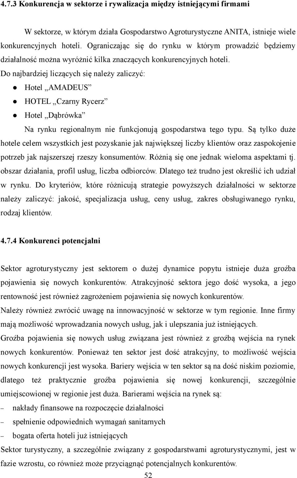 Do najbardziej liczących się należy zaliczyć: Hotel AMADEUS HOTEL Czarny Rycerz Hotel Dąbrówka Na rynku regionalnym nie funkcjonują gospodarstwa tego typu.