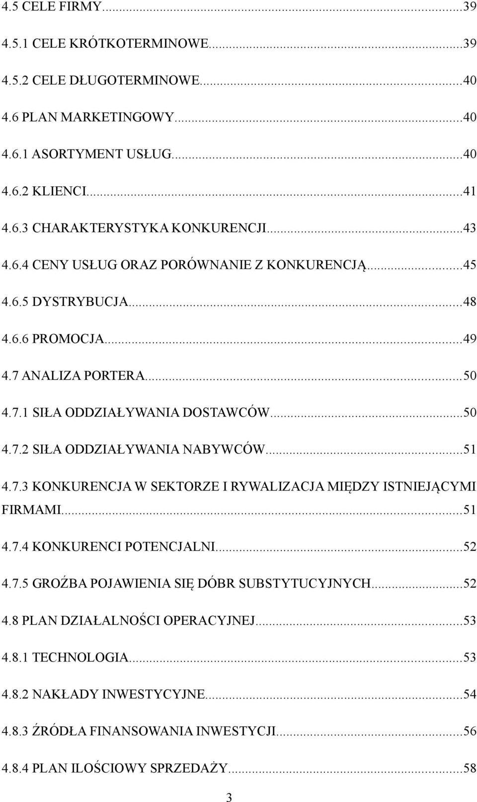 ..51 4.7.3 KONKURENCJA W SEKTORZE I RYWALIZACJA MIĘDZY ISTNIEJĄCYMI FIRMAMI...51 4.7.4 KONKURENCI POTENCJALNI...52 4.7.5 GROŹBA POJAWIENIA SIĘ DÓBR SUBSTYTUCYJNYCH...52 4.8 PLAN DZIAŁALNOŚCI OPERACYJNEJ.