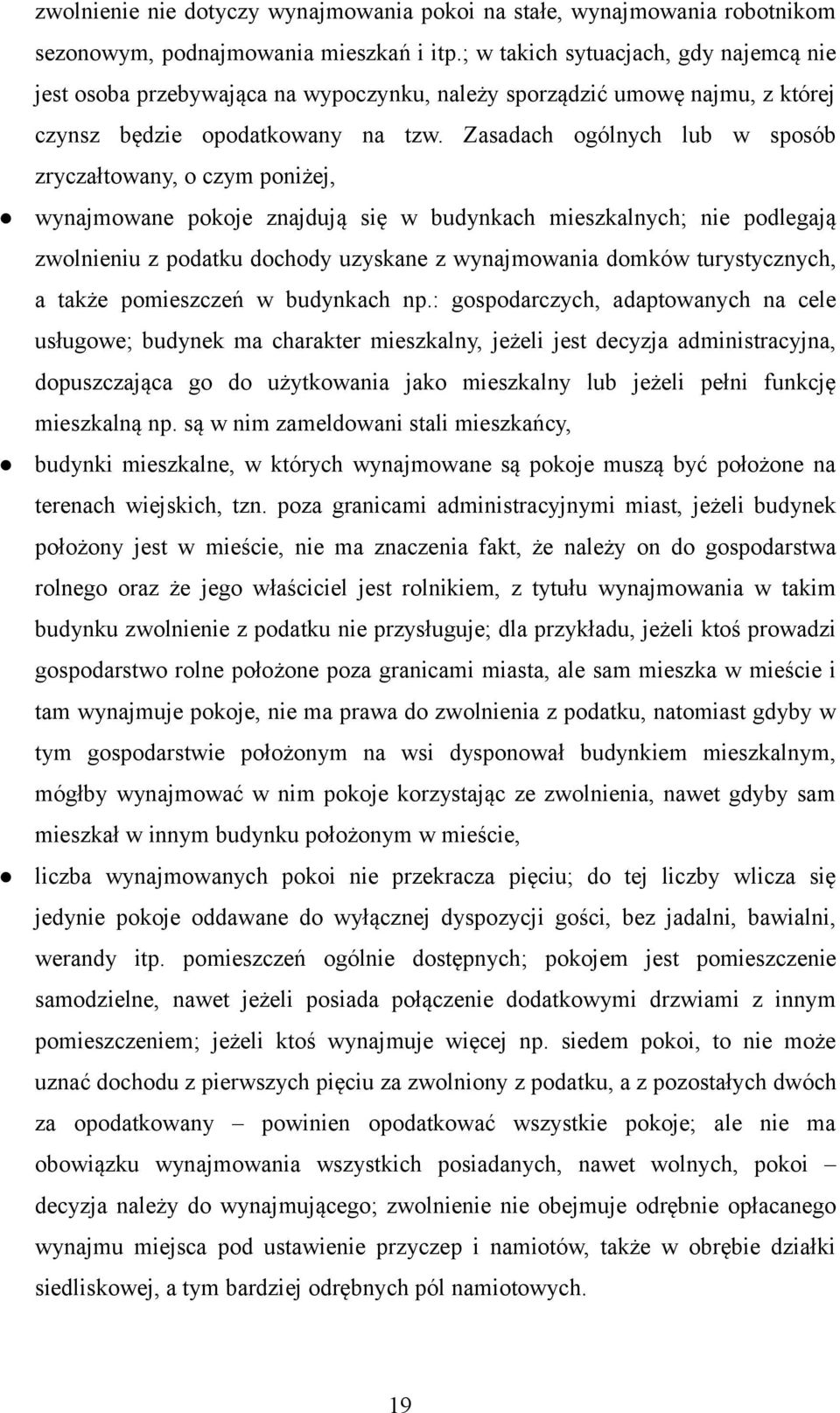 Zasadach ogólnych lub w sposób zryczałtowany, o czym poniżej, wynajmowane pokoje znajdują się w budynkach mieszkalnych; nie podlegają zwolnieniu z podatku dochody uzyskane z wynajmowania domków