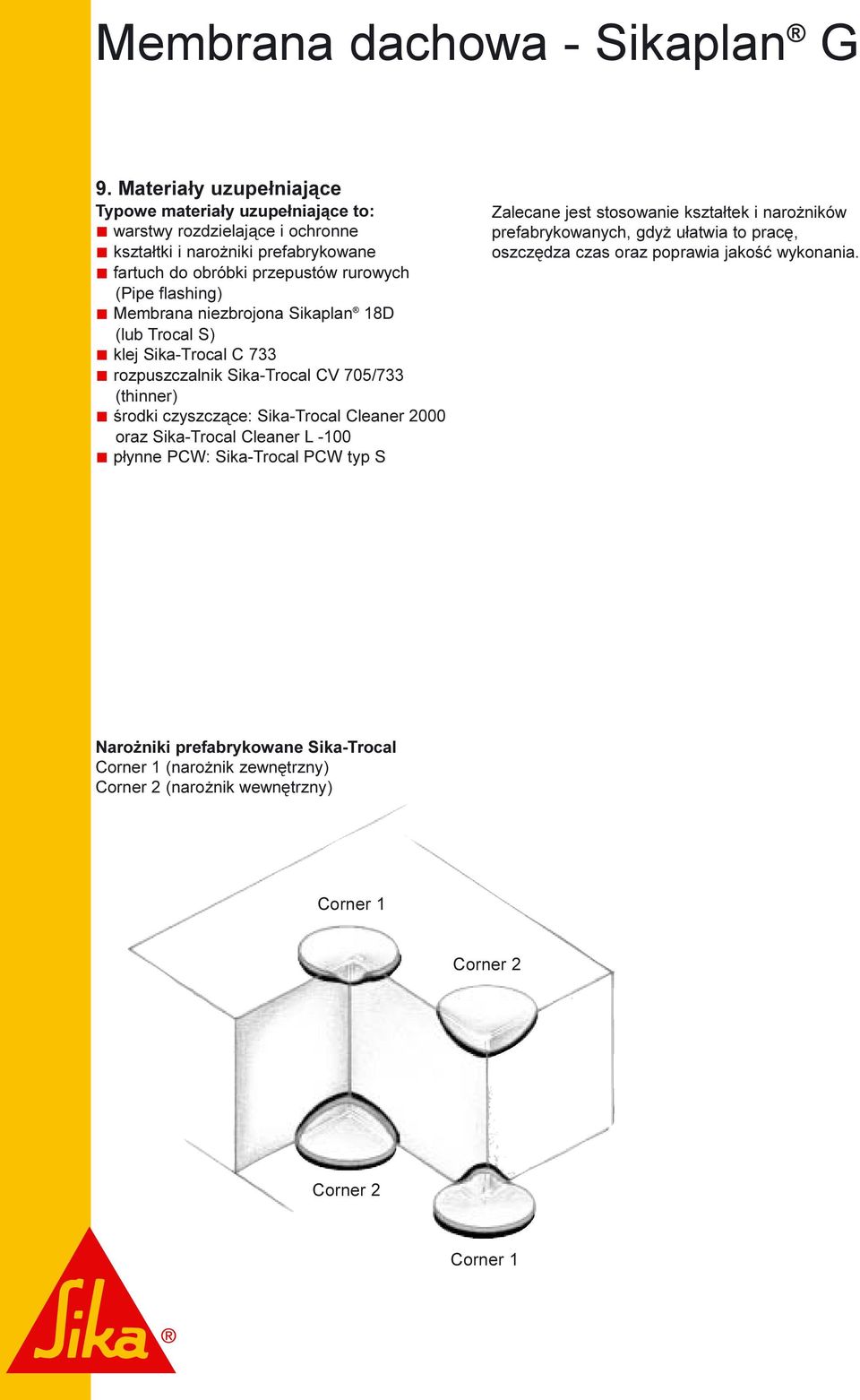 flashing) Membrana niezbrojona Sikaplan 8D (lub Trocal S) klej Sika-Trocal C 7 rozpuszczalnik Sika-Trocal CV 705/7 (thinner) œrodki czyszcz¹ce: Sika-Trocal Cleaner 000 oraz