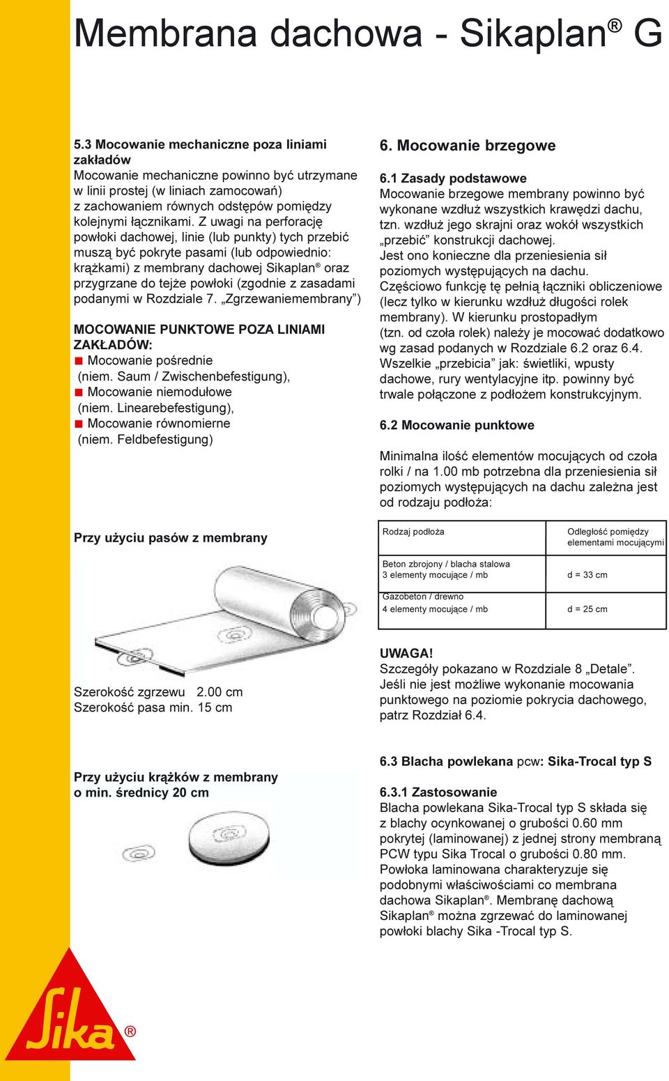 Z uwagi na perforacjê pow³oki dachowej, linie (lub punkty) tych przebiæ musz¹ byæ pokryte pasami (lub odpowiednio: kr¹ kami) z membrany dachowej Sikaplan oraz przygrzane do tej e pow³oki (zgodnie z
