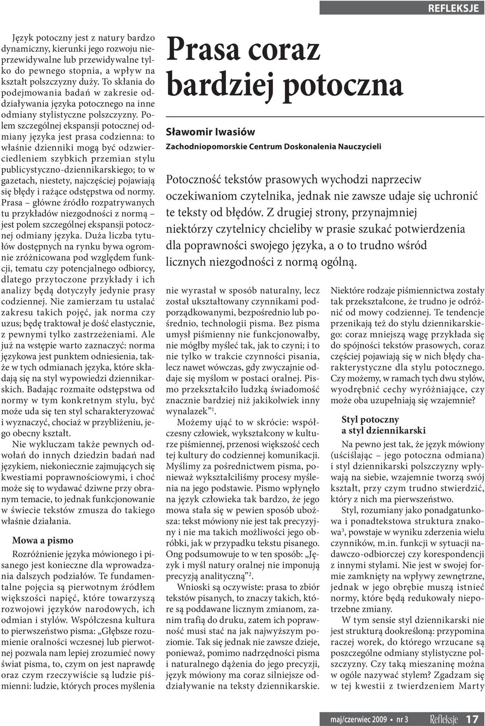 Polem szczególnej ekspansji potocznej odmiany języka jest prasa codzienna: to właśnie dzienniki mogą być odzwierciedleniem szybkich przemian stylu publicystyczno-dziennikarskiego; to w gazetach,