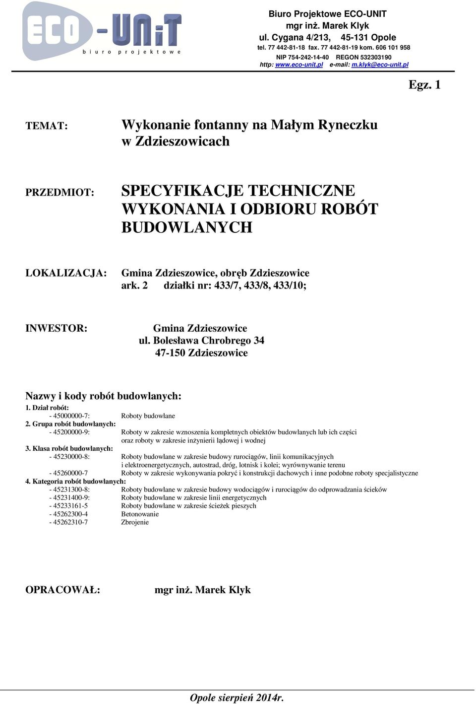 1 TEMAT: Wykonanie fontanny na Małym Ryneczku w Zdzieszowicach PRZEDMIOT: SPECYFIKACJE TECHNICZNE WYKONANIA I ODBIORU ROBÓT BUDOWLANYCH LOKALIZACJA: Gmina Zdzieszowice, obręb Zdzieszowice ark.