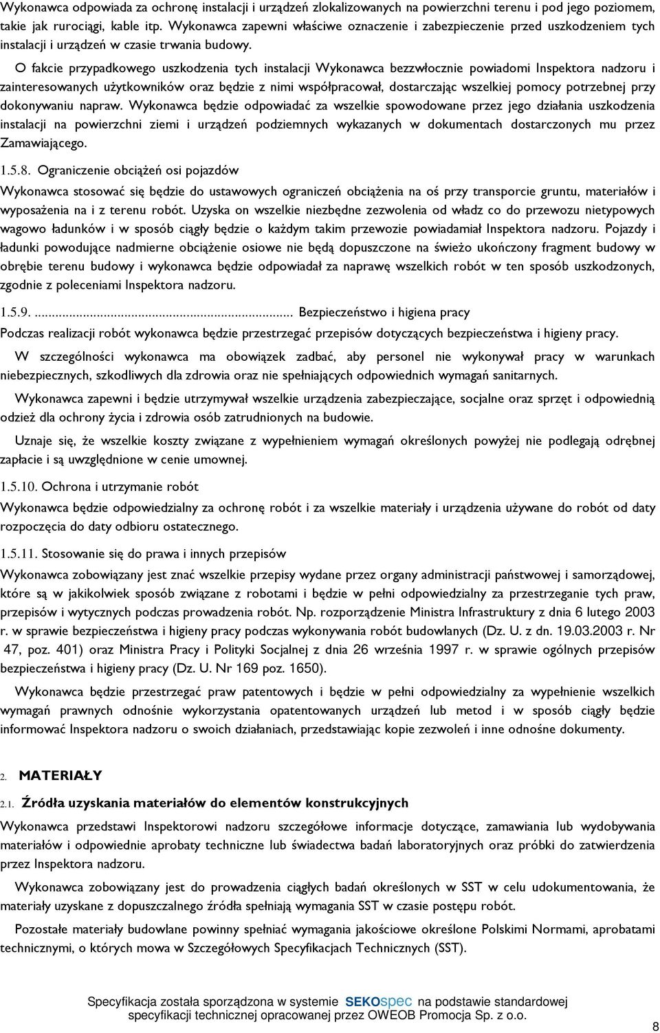 O fakcie przypadkowego uszkodzenia tych instalacji Wykonawca bezzwłocznie powiadomi Inspektora nadzoru i zainteresowanych użytkowników oraz będzie z nimi współpracował, dostarczając wszelkiej pomocy