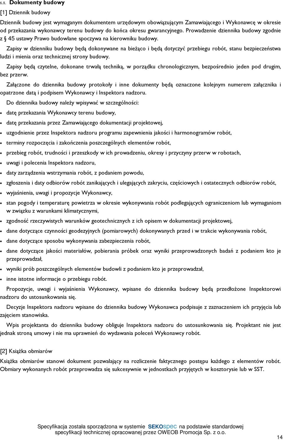 Zapisy w dzienniku budowy będą dokonywane na bieżąco i będą dotyczyć przebiegu robót, stanu bezpieczeństwa ludzi i mienia oraz technicznej strony budowy.