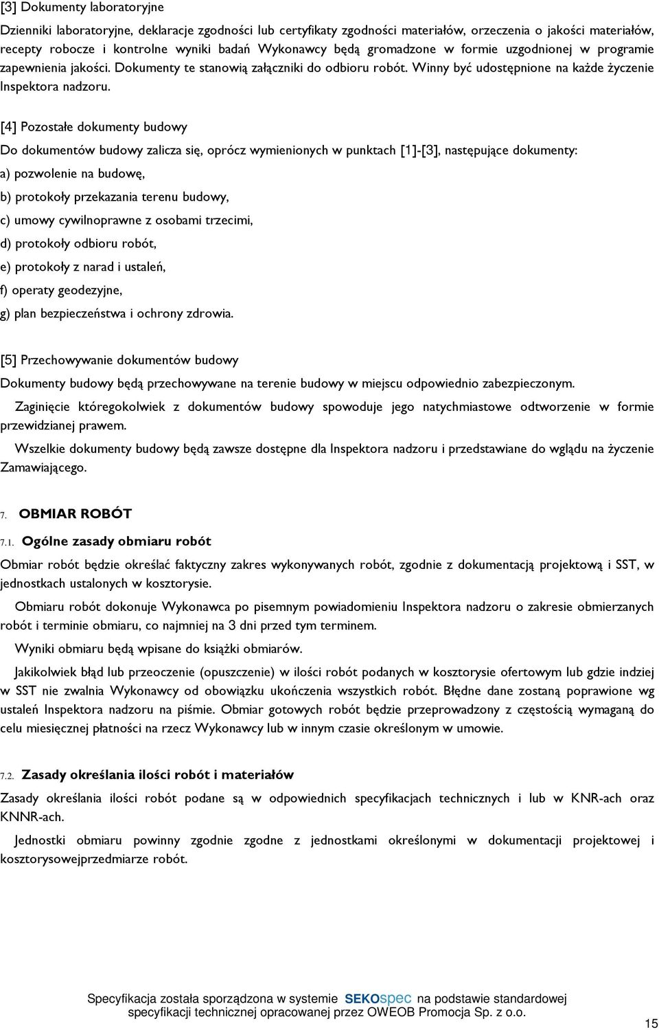 [4] Pozostałe dokumenty budowy Do dokumentów budowy zalicza się, oprócz wymienionych w punktach [1]-[3], następujące dokumenty: a) pozwolenie na budowę, b) protokoły przekazania terenu budowy, c)