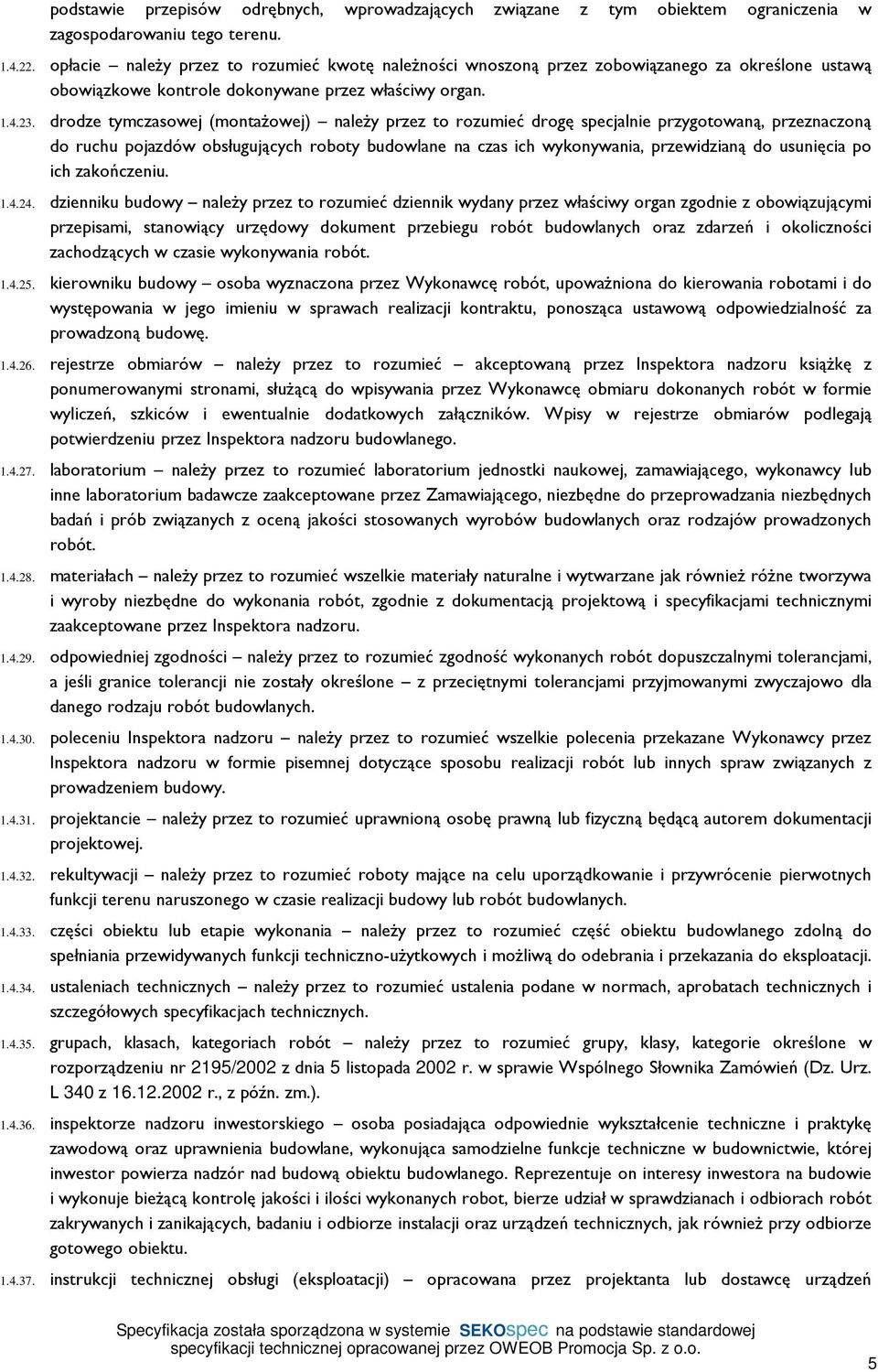 drodze tymczasowej (montażowej) należy przez to rozumieć drogę specjalnie przygotowaną, przeznaczoną do ruchu pojazdów obsługujących roboty budowlane na czas ich wykonywania, przewidzianą do