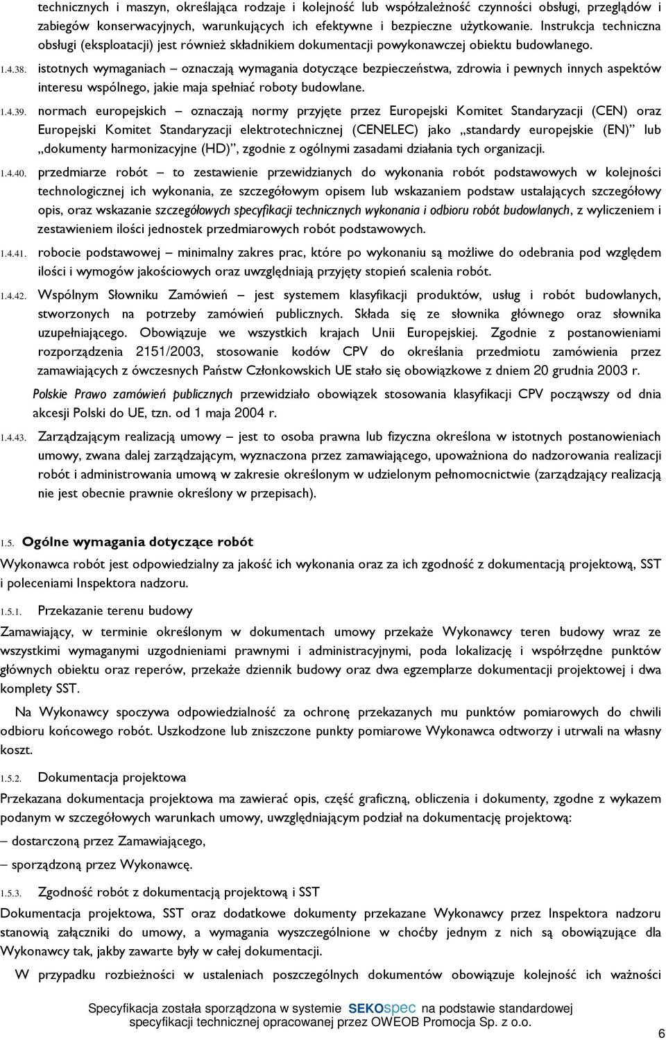 istotnych wymaganiach oznaczają wymagania dotyczące bezpieczeństwa, zdrowia i pewnych innych aspektów interesu wspólnego, jakie maja spełniać roboty budowlane. 1.4.39.