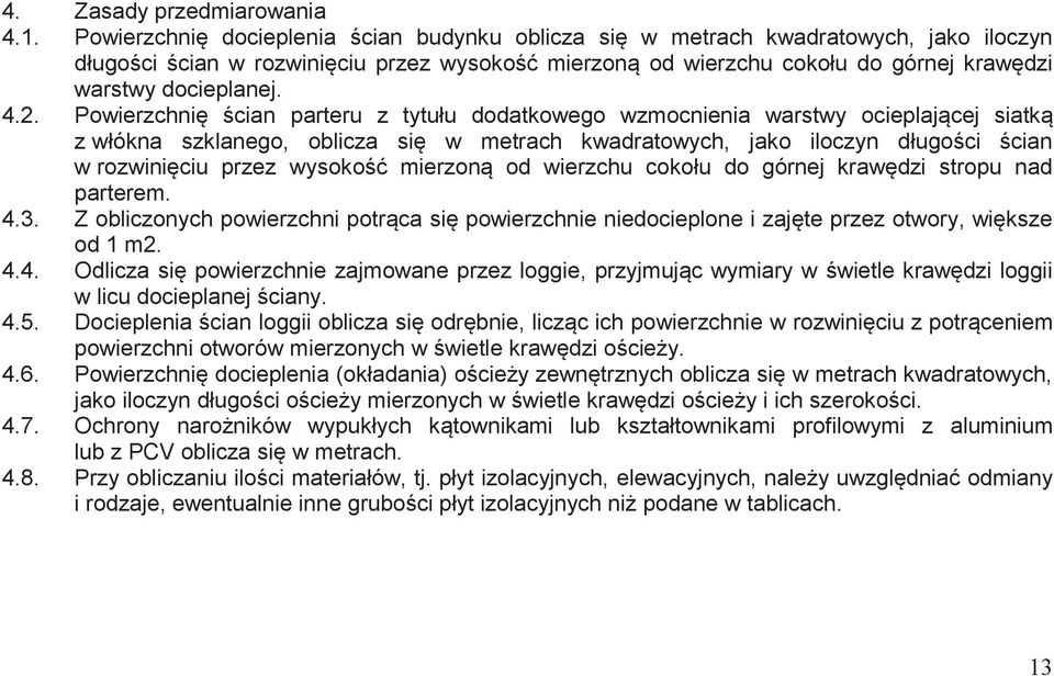 4.2. Powierzchnię ścian parteru z tytułu dodatkowego wzmocnienia warstwy ocieplającej siatką z włókna szklanego, oblicza się w metrach kwadratowych, jako iloczyn długości ścian w rozwinięciu przez