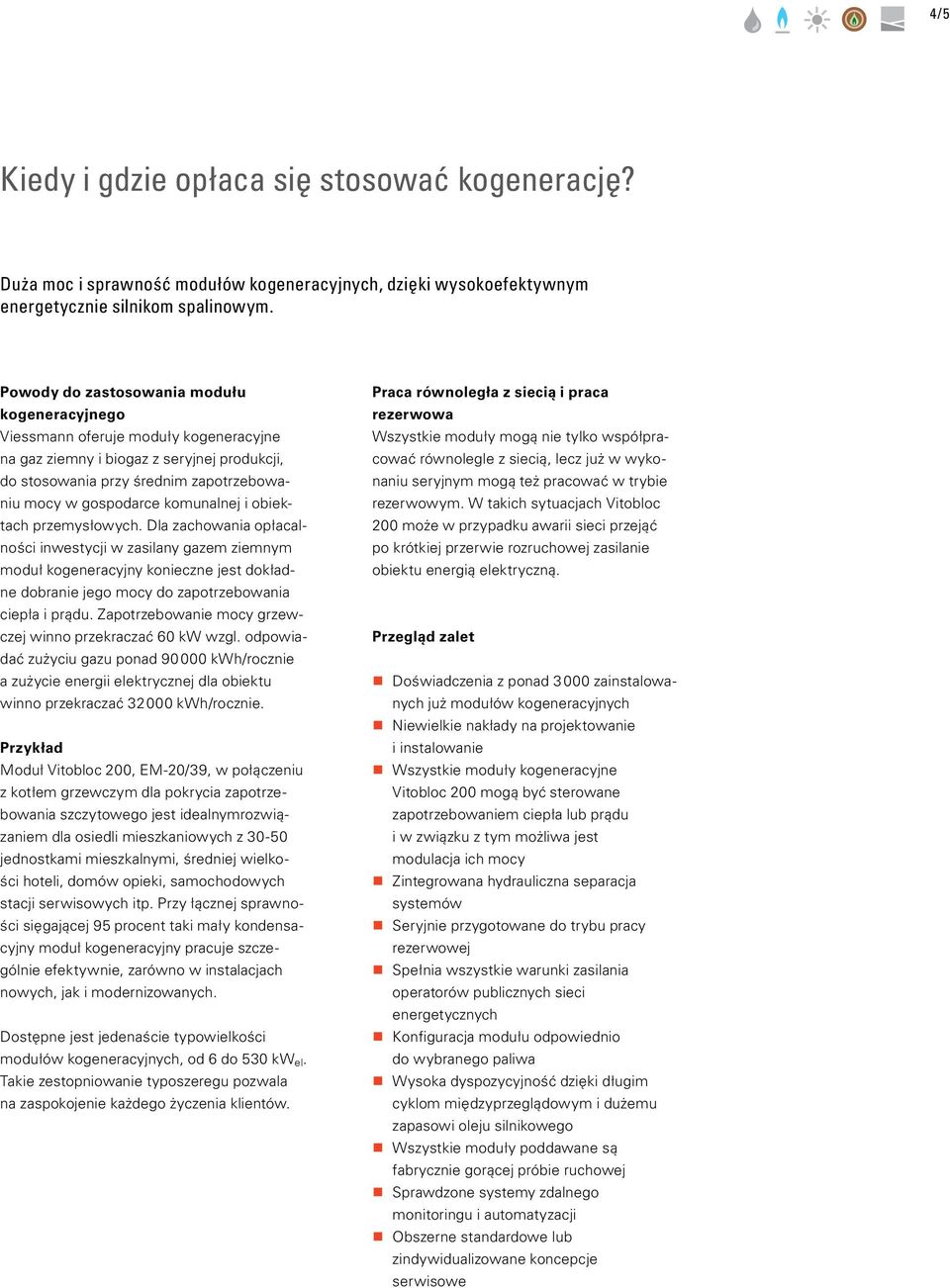 komunalnej i obiektach przemysłowych. Dla zachowania opłacalności inwestycji w zasilany gazem ziemnym moduł kogeneracyjny konieczne jest dokładne dobranie jego mocy do zapotrzebowania ciepła i prądu.