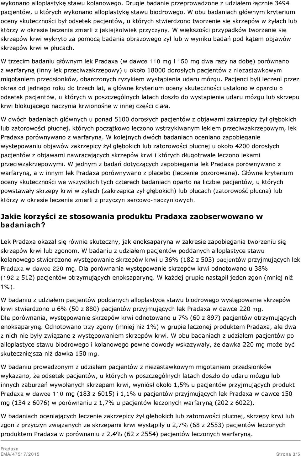 W większości przypadków tworzenie się skrzepów krwi wykryto za pomocą badania obrazowego żył lub w wyniku badań pod kątem objawów skrzepów krwi w płucach.