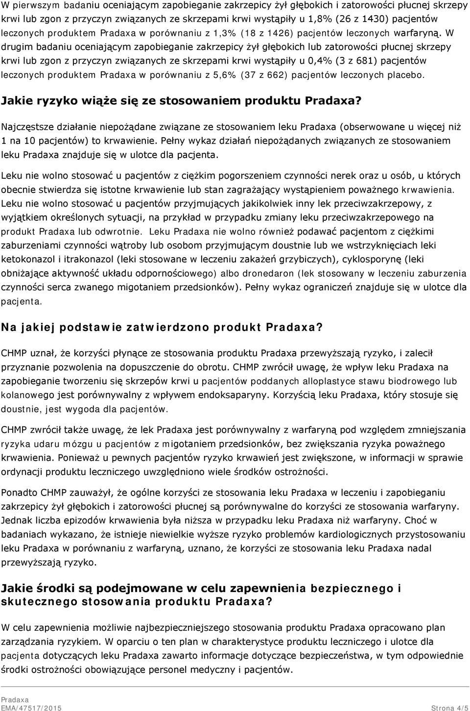 W drugim badaniu oceniającym zapobieganie zakrzepicy żył głębokich lub zatorowości płucnej skrzepy krwi lub zgon z przyczyn związanych ze skrzepami krwi wystąpiły u 0,4% (3 z 681) pacjentów leczonych