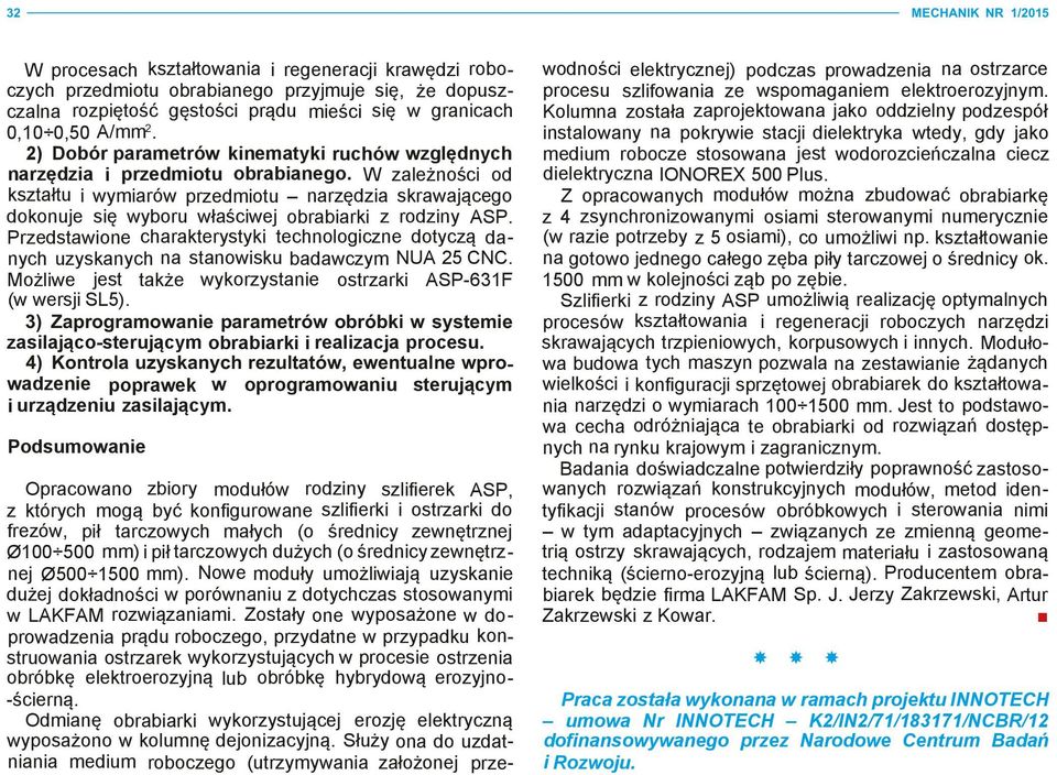 W zależności od kształtu i wymiarów przedmiotu narzędzia skrawającego dokonuje się wyboru właściwej obrabiarki z rodziny ASP.