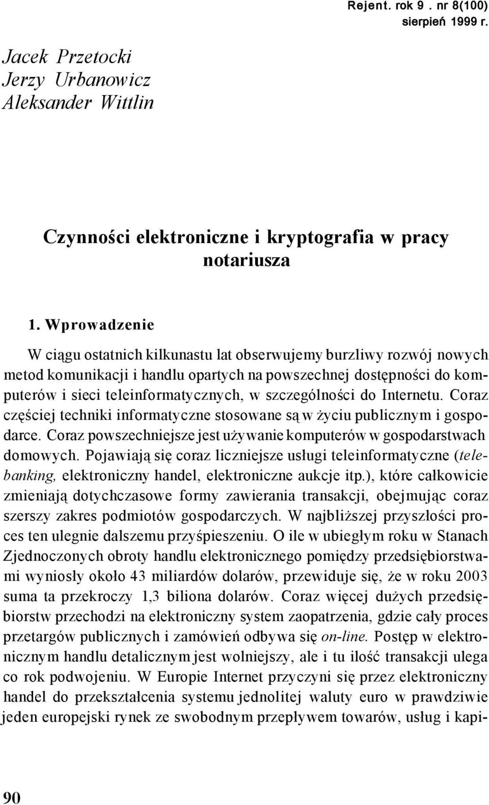 szczególności do Internetu. Coraz częściej techniki informatyczne stosowane są w życiu publicznym i gospodarce. Coraz powszechniejsze jest używanie komputerów w gospodarstwach domowych.