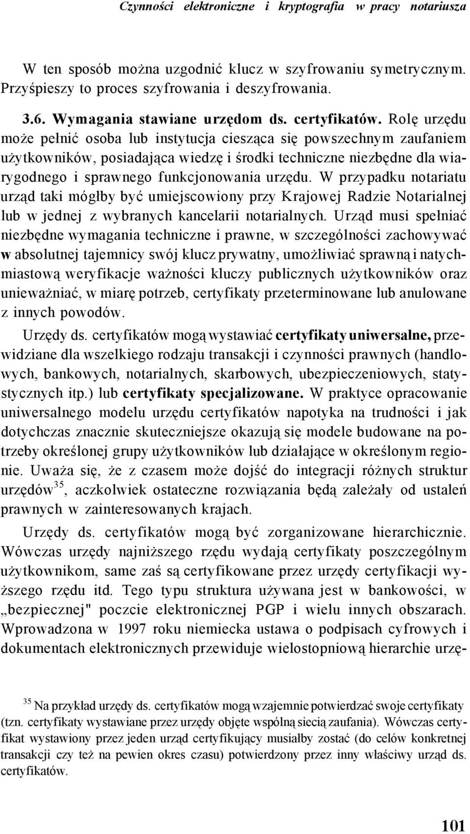 Rolę urzędu może pełnić osoba lub instytucja ciesząca się powszechnym zaufaniem użytkowników, posiadająca wiedzę i środki techniczne niezbędne dla wiarygodnego i sprawnego funkcjonowania urzędu.