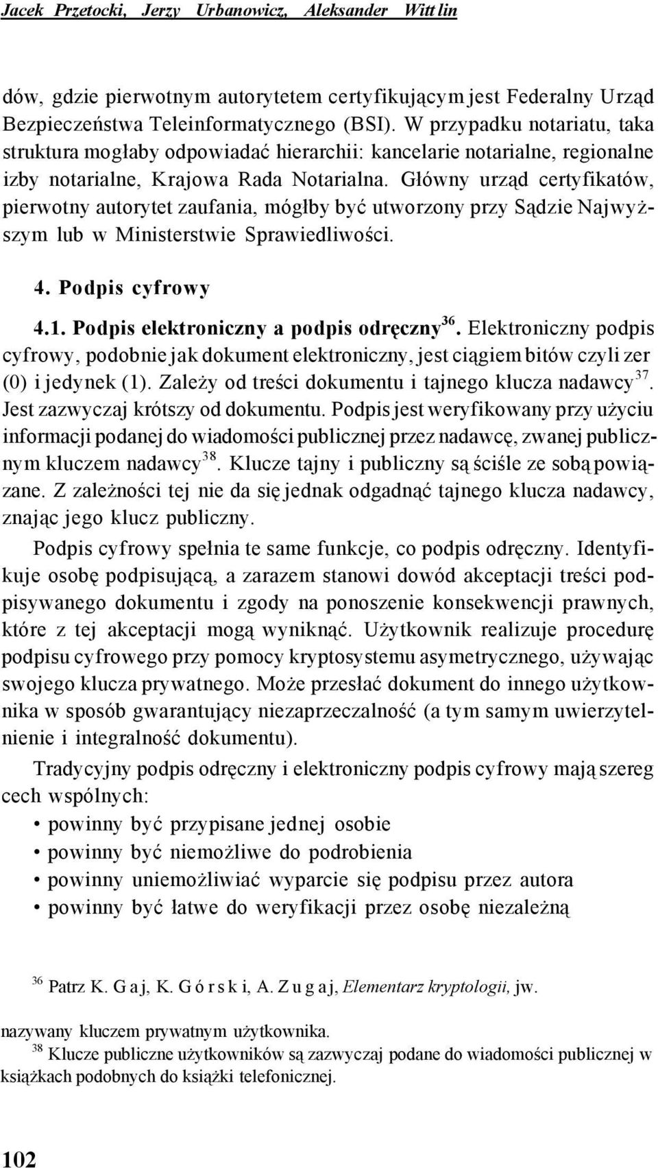 Główny urząd certyfikatów, pierwotny autorytet zaufania, mógłby być utworzony przy Sądzie Najwyższym lub w Ministerstwie Sprawiedliwości. 4. Podpis cyfrowy 4.1.