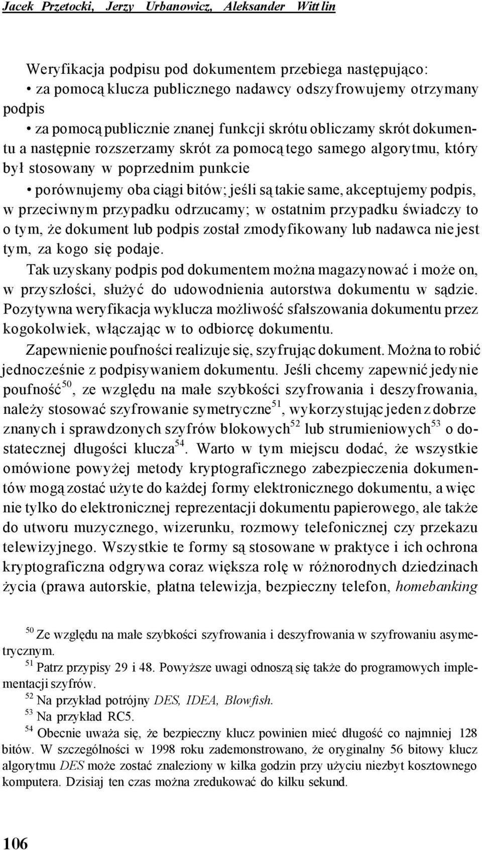 są takie same, akceptujemy podpis, w przeciwnym przypadku odrzucamy; w ostatnim przypadku świadczy to o tym, że dokument lub podpis został zmodyfikowany lub nadawca nie jest tym, za kogo się podaje.