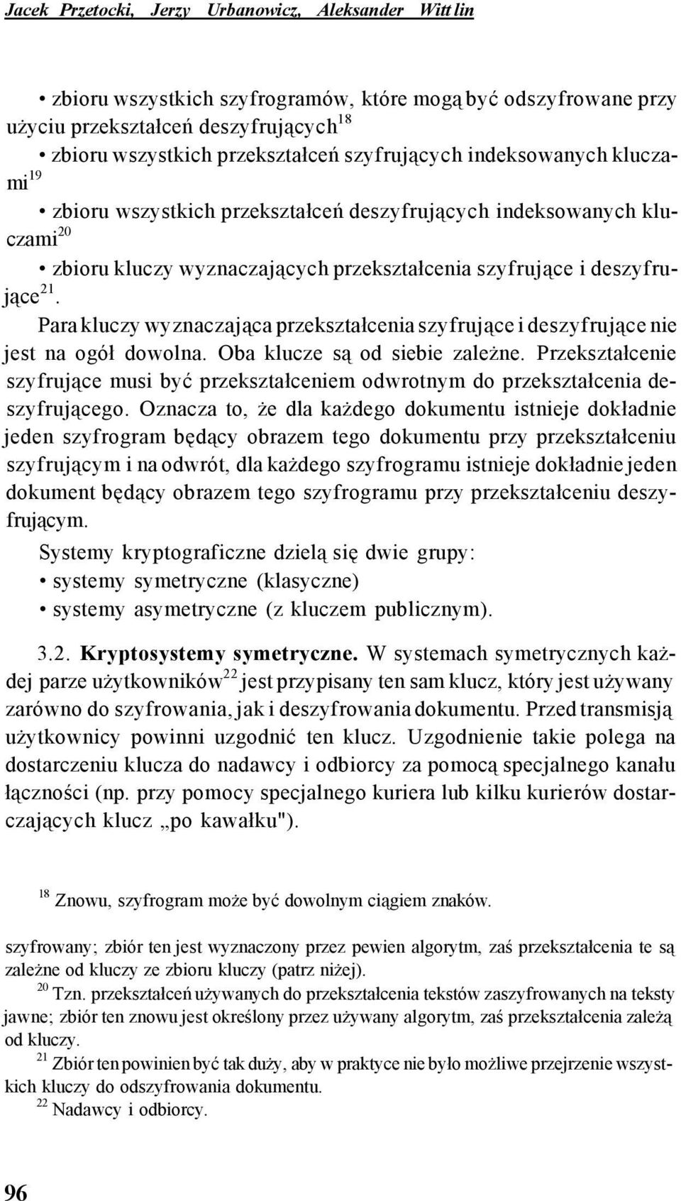 Para kluczy wyznaczająca przekształcenia szyfrujące i deszyfrujące nie jest na ogół dowolna. Oba klucze są od siebie zależne.