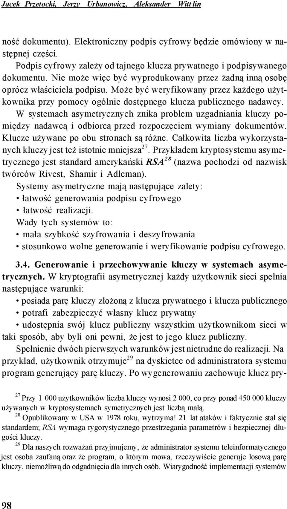 Może być weryfikowany przez każdego użytkownika przy pomocy ogólnie dostępnego klucza publicznego nadawcy.