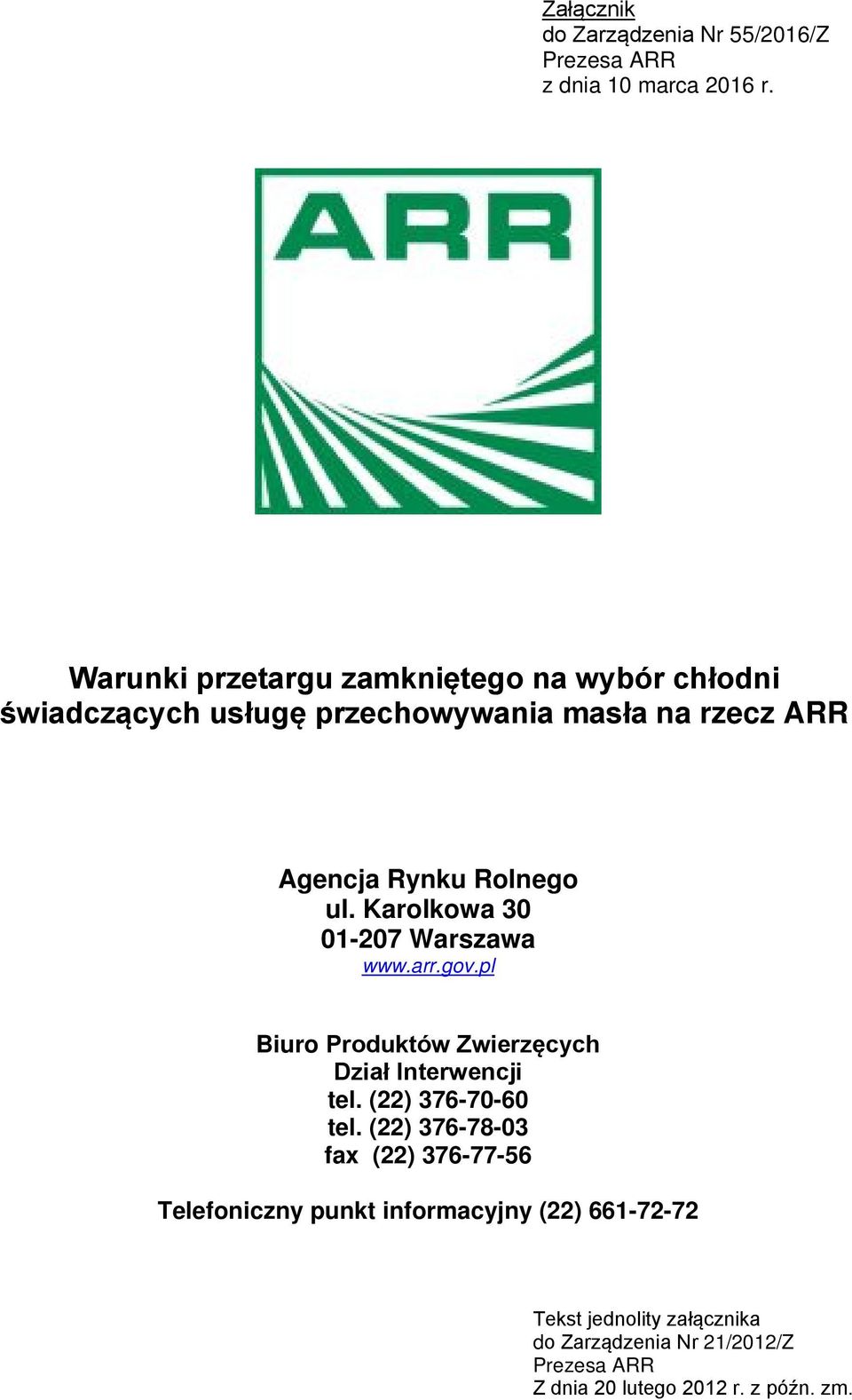 ul. Karolkowa 30 01-207 Warszawa www.arr.gov.pl Biuro Produktów Zwierzęcych Dział Interwencji tel. (22) 376-70-60 tel.