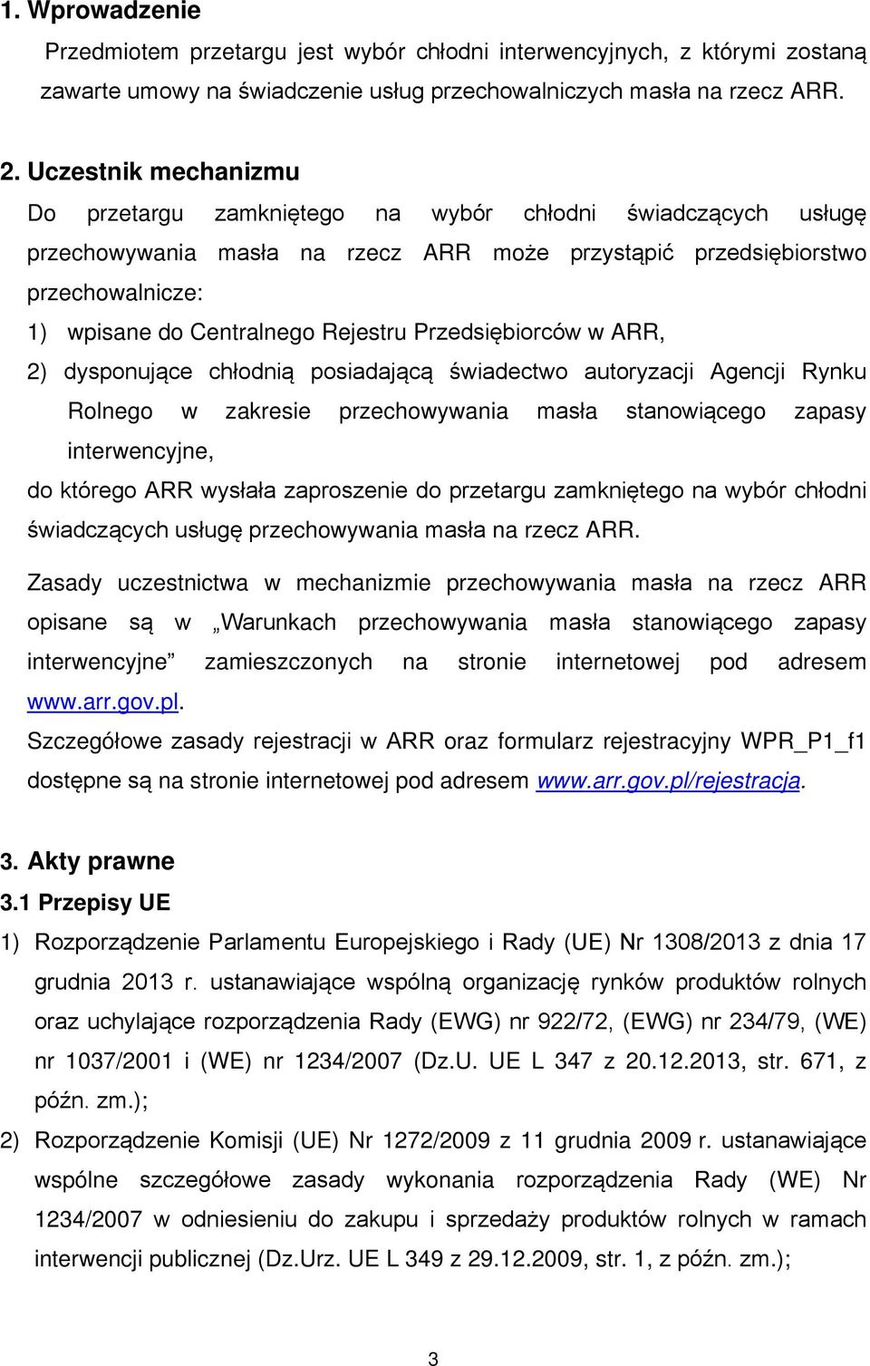 Rejestru Przedsiębiorców w ARR, 2) dysponujące chłodnią posiadającą świadectwo autoryzacji Agencji Rynku Rolnego w zakresie przechowywania masła stanowiącego zapasy interwencyjne, do którego ARR