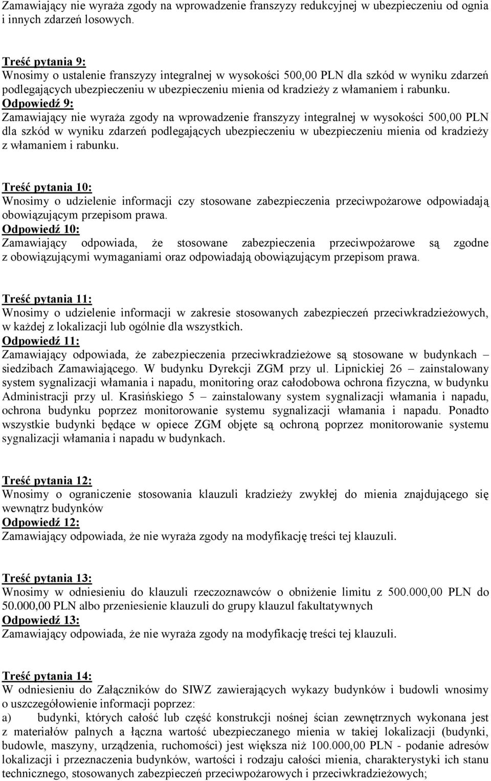 Odpowiedź 9: Zamawiający nie wyraża zgody na wprowadzenie franszyzy integralnej w wysokości 500,00 PLN dla szkód w wyniku zdarzeń podlegających ubezpieczeniu w ubezpieczeniu mienia od kradzieży z