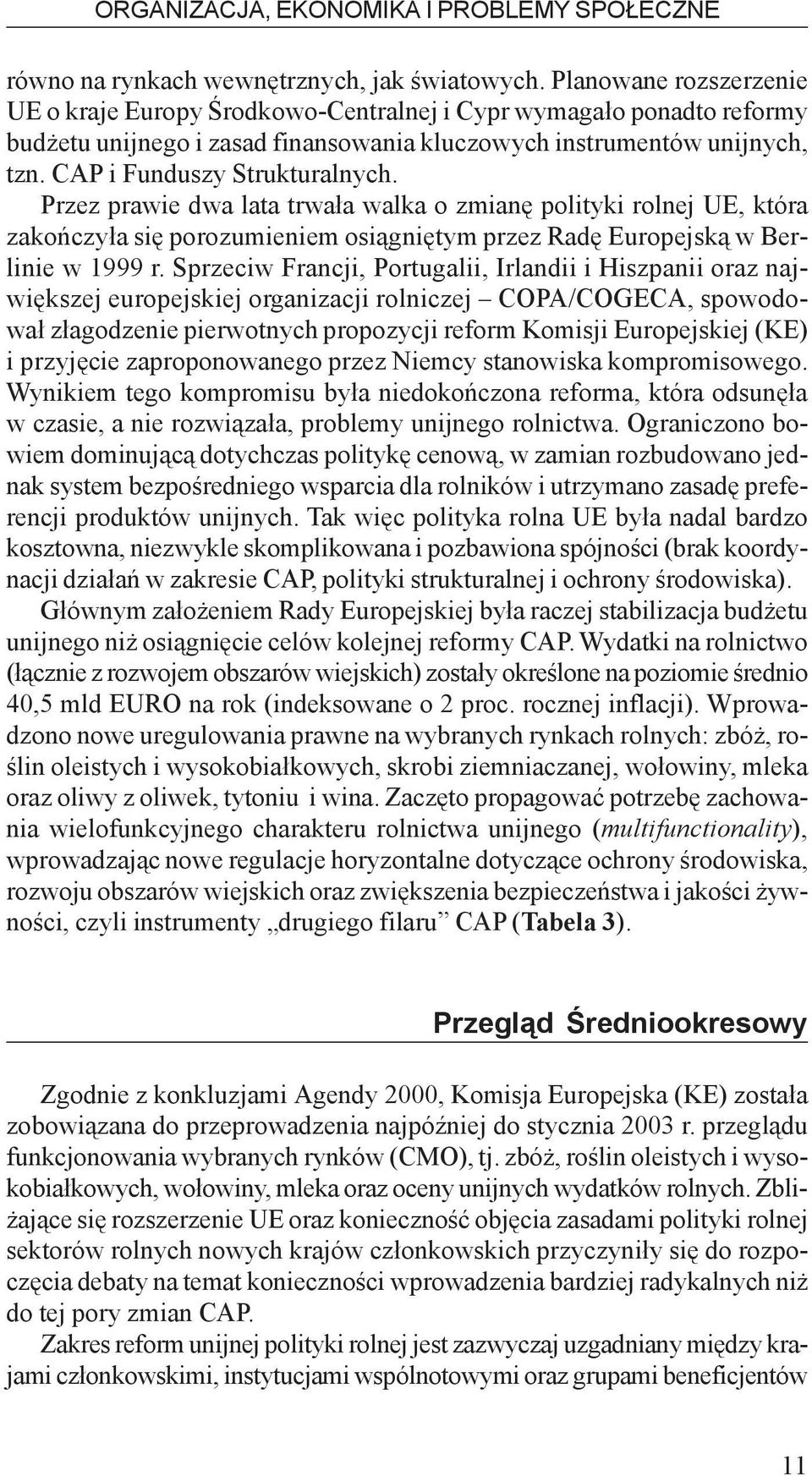 Przez prawie dwa lata trwa³a walka o zmianê polityki rolnej UE, która zakoñczy³a siê porozumieniem osi¹gniêtym przez Radê Europejsk¹ w Berlinie w 1999 r.