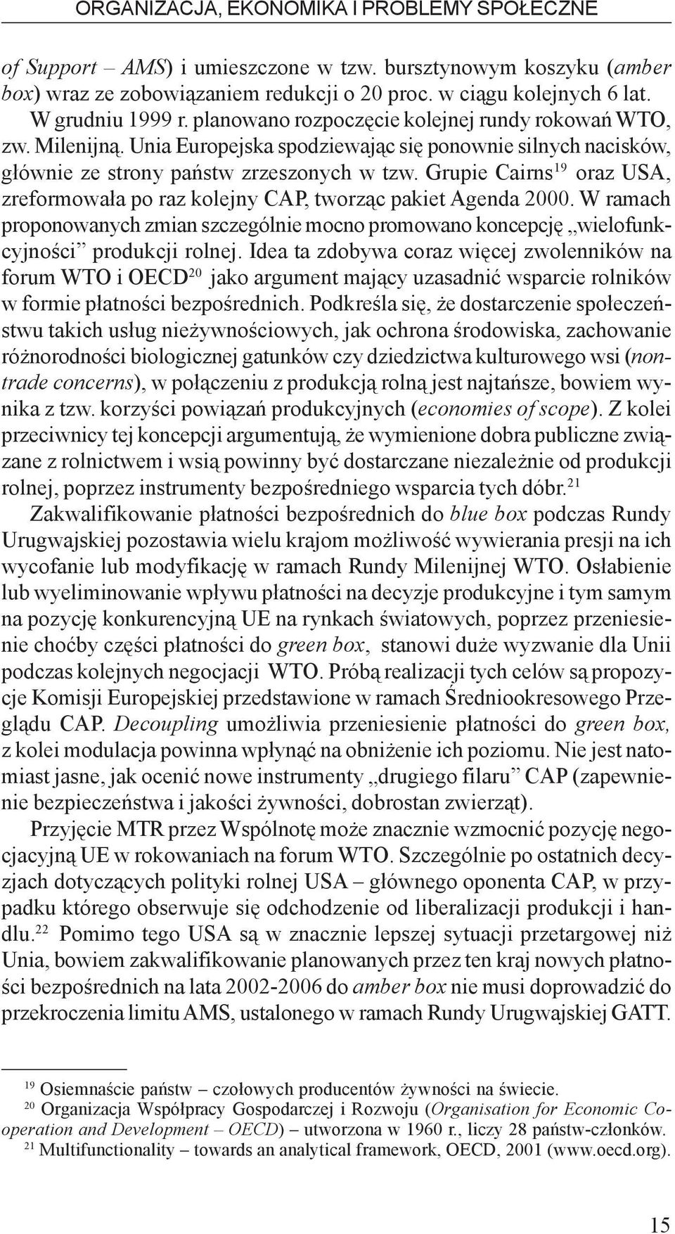 Grupie Cairns 19 oraz USA, zreformowa³a po raz kolejny CAP, tworz¹c pakiet Agenda 2000. W ramach proponowanych zmian szczególnie mocno promowano koncepcjê wielofunkcyjnoœci produkcji rolnej.