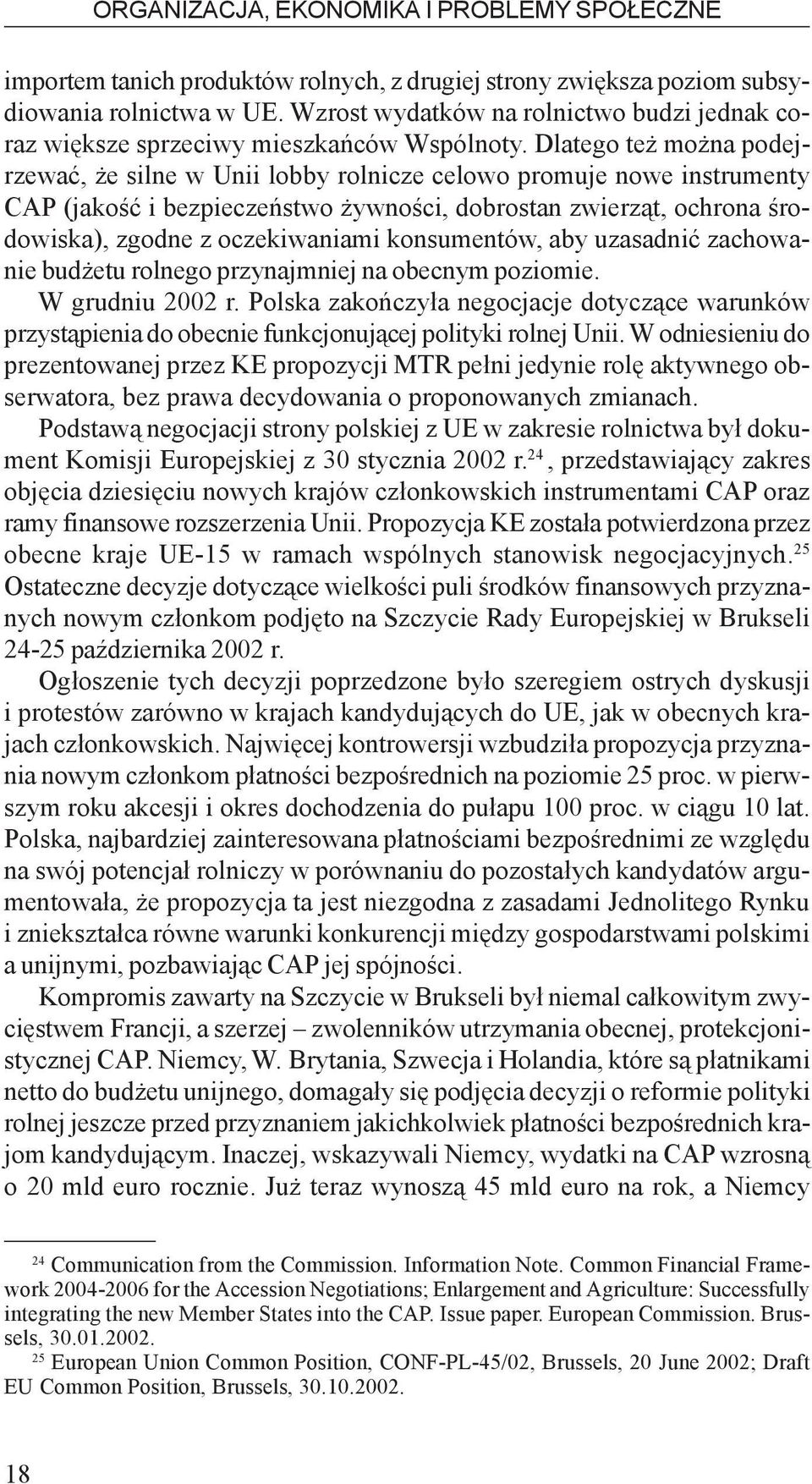 Dlatego te mo na podejrzewaæ, e silne w Unii lobby rolnicze celowo promuje nowe instrumenty CAP (jakoœæ i bezpieczeñstwo ywnoœci, dobrostan zwierz¹t, ochrona œrodowiska), zgodne z oczekiwaniami