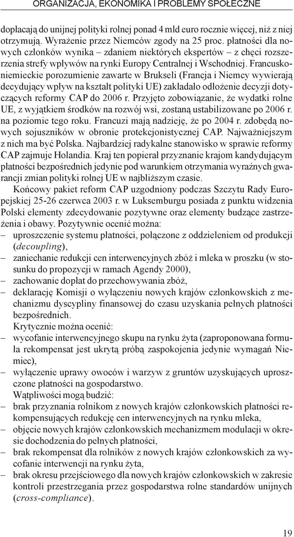 Francuskoniemieckie porozumienie zawarte w Brukseli (Francja i Niemcy wywieraj¹ decyduj¹cy wp³yw na kszta³t polityki UE) zak³ada³o od³o enie decyzji dotycz¹cych reformy CAP do 2006 r.