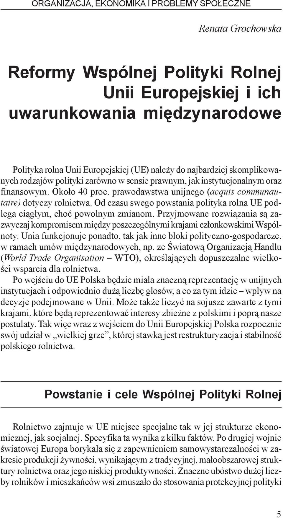 Od czasu swego powstania polityka rolna UE podlega ci¹g³ym, choæ powolnym zmianom. Przyjmowane rozwi¹zania s¹ zazwyczaj kompromisem miêdzy poszczególnymi krajami cz³onkowskimi Wspólnoty.