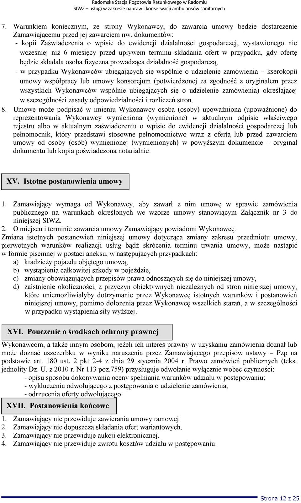 składała osoba fizyczna prowadząca działalność gospodarczą, - w przypadku Wykonawców ubiegających się wspólnie o udzielenie zamówienia kserokopii umowy współpracy lub umowy konsorcjum (potwierdzonej