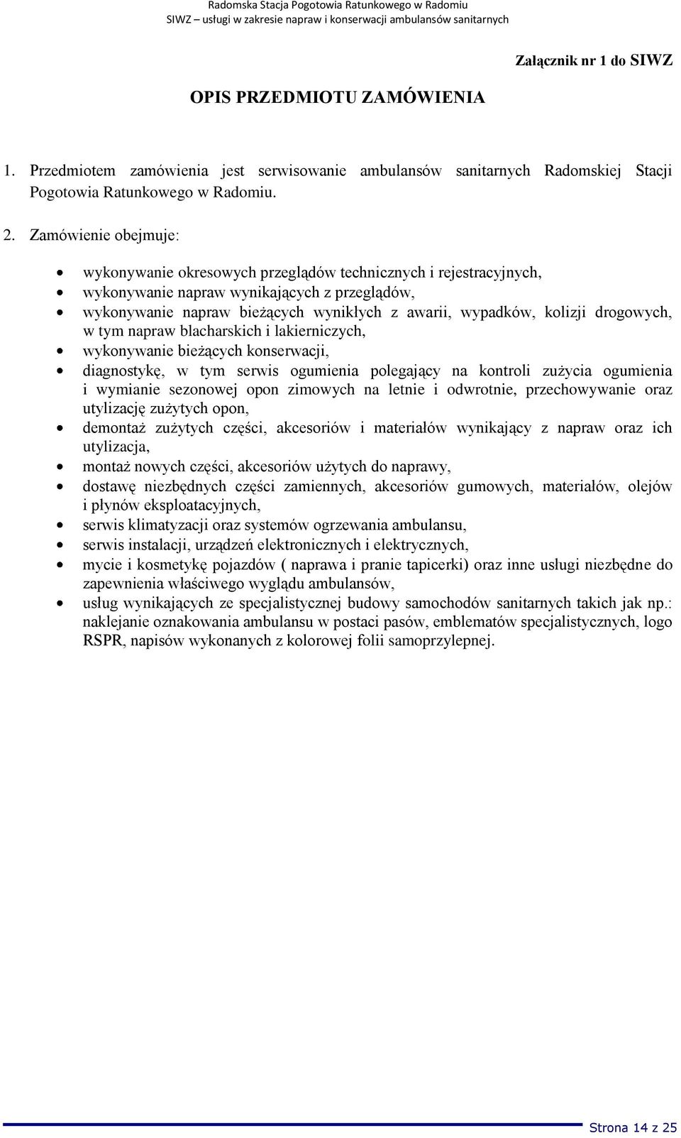 drogowych, w tym napraw blacharskich i lakierniczych, wykonywanie bieżących konserwacji, diagnostykę, w tym serwis ogumienia polegający na kontroli zużycia ogumienia i wymianie sezonowej opon