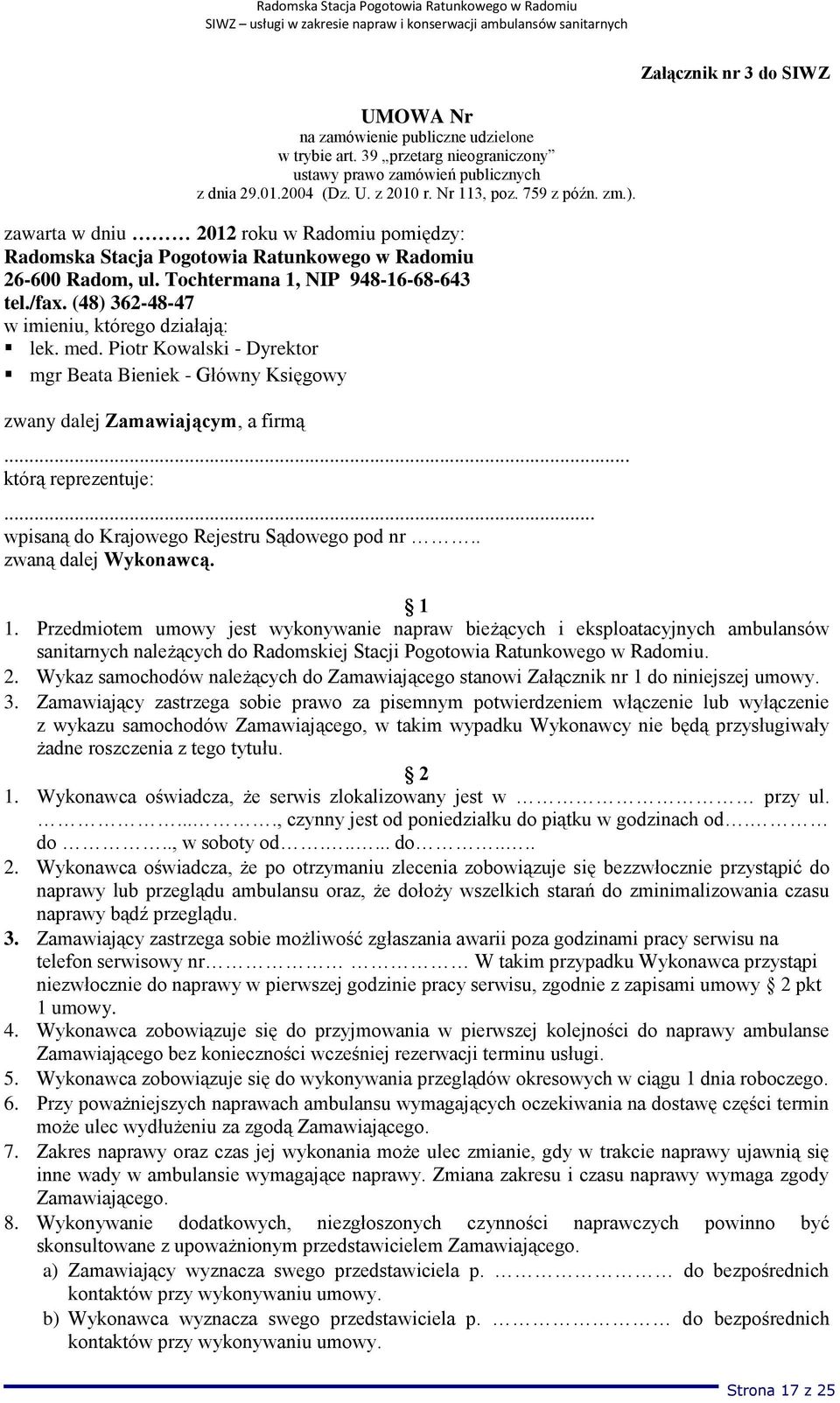 (48) 362-48-47 w imieniu, którego działają: lek. med. Piotr Kowalski - Dyrektor mgr Beata Bieniek - Główny Księgowy zwany dalej Zamawiającym, a firmą... którą reprezentuje:.