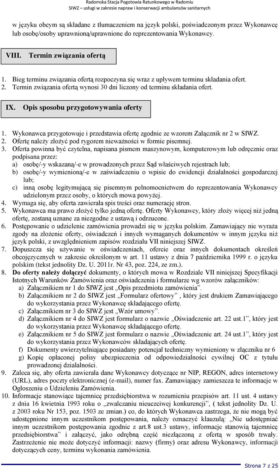 Opis sposobu przygotowywania oferty 1. Wykonawca przygotowuje i przedstawia ofertę zgodnie ze wzorem Załącznik nr 2 w SIWZ. 2. Ofertę należy złożyć pod rygorem nieważności w formie pisemnej. 3.