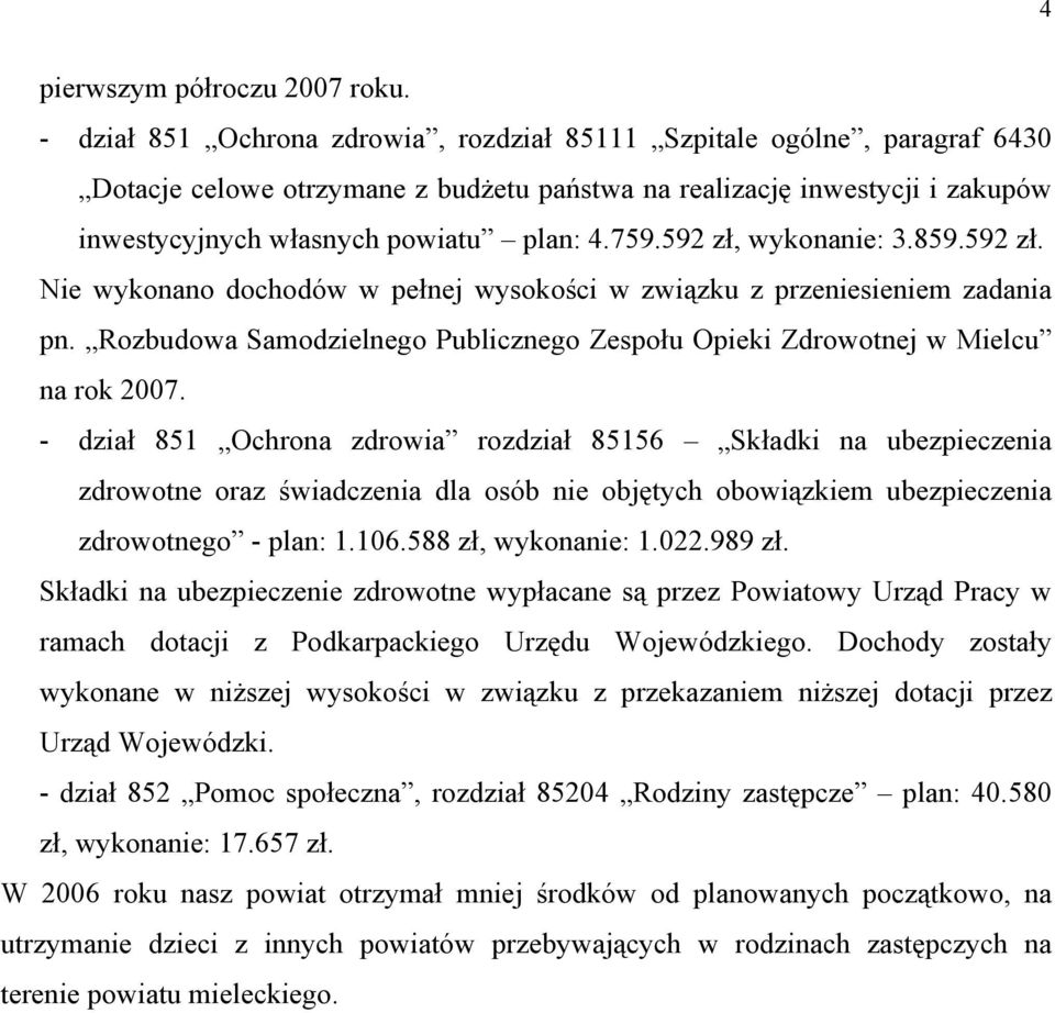 592 zł, wykonanie: 3.859.592 zł. Nie wykonano dochodów w pełnej wysokości w związku z przeniesieniem zadania pn. Rozbudowa Samodzielnego Publicznego Zespołu Opieki Zdrowotnej w Mielcu na rok 2007.