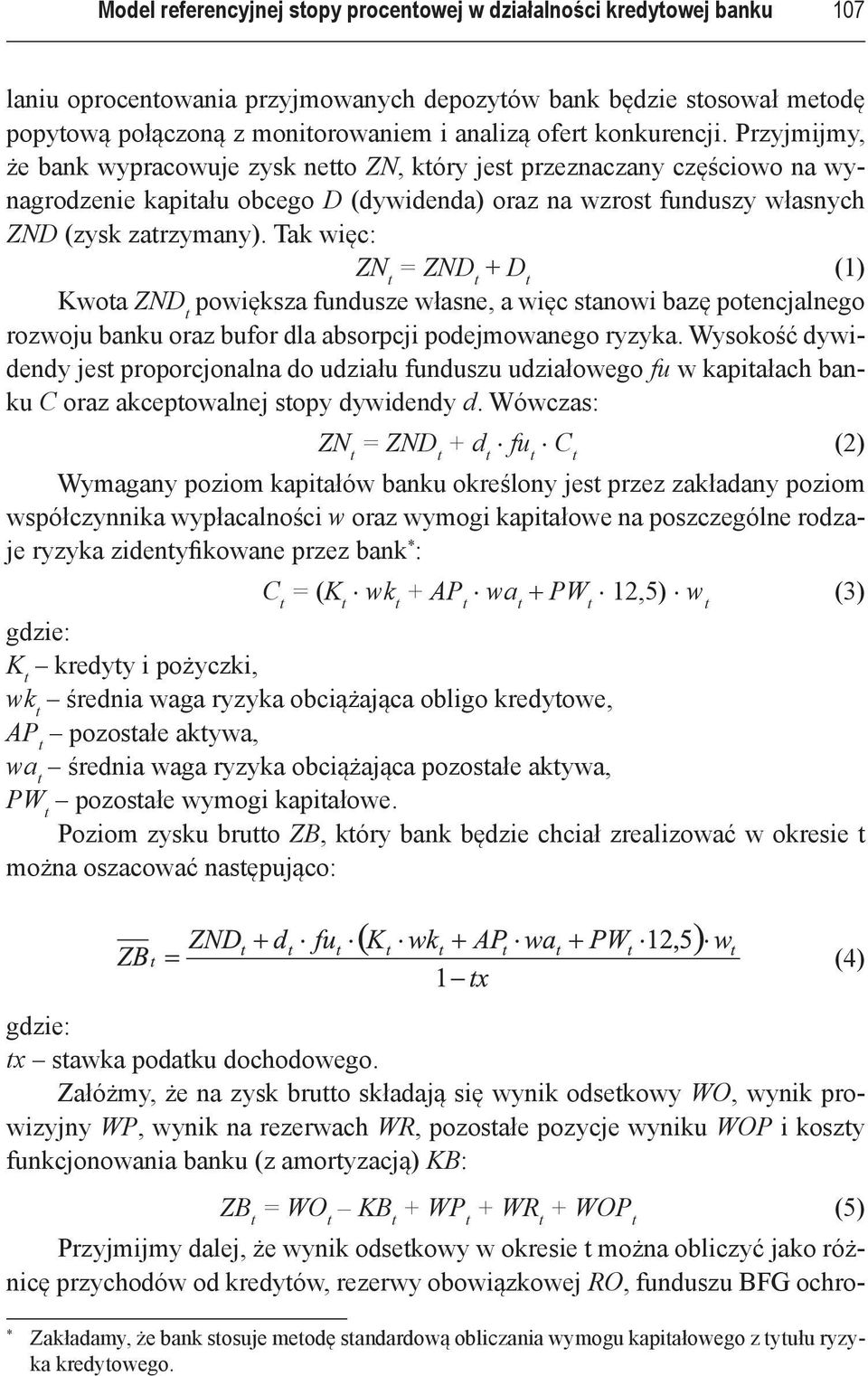 Tak więc: ZN t = ZND t + D t (1) Kwota ZND t powiększa fundusze własne, a więc stanowi bazę potencjalnego rozwoju banku oraz bufor dla absorpcji podejmowanego ryzyka.