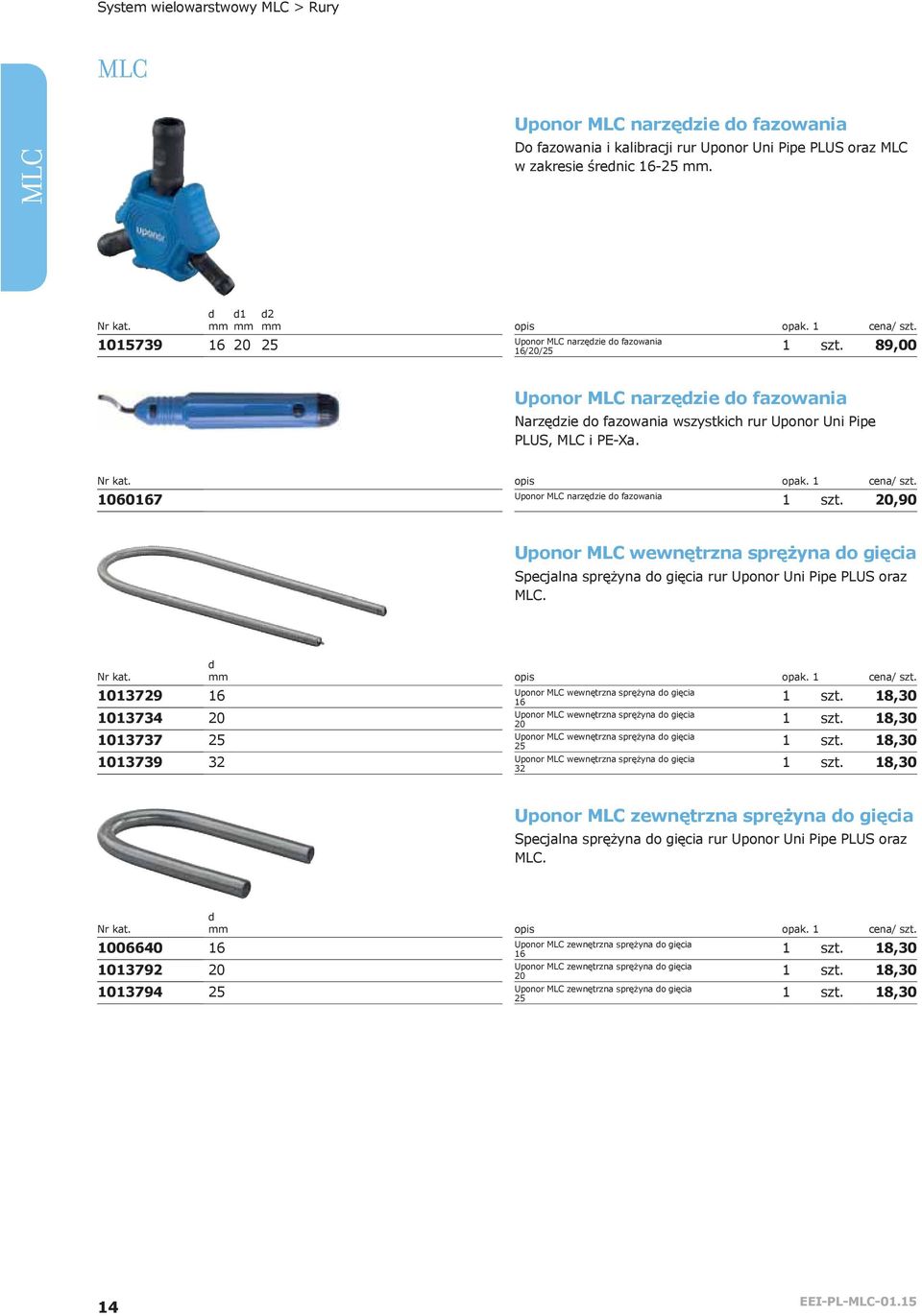 20,90 Uponor wewnętrna sprężyna o gięcia Specjana sprężyna o gięcia rur Uponor Uni Pipe PLUS ora. 1013729 16 1013734 20 1013737 25 1013739 32 opis opak. 1 cena/ st.