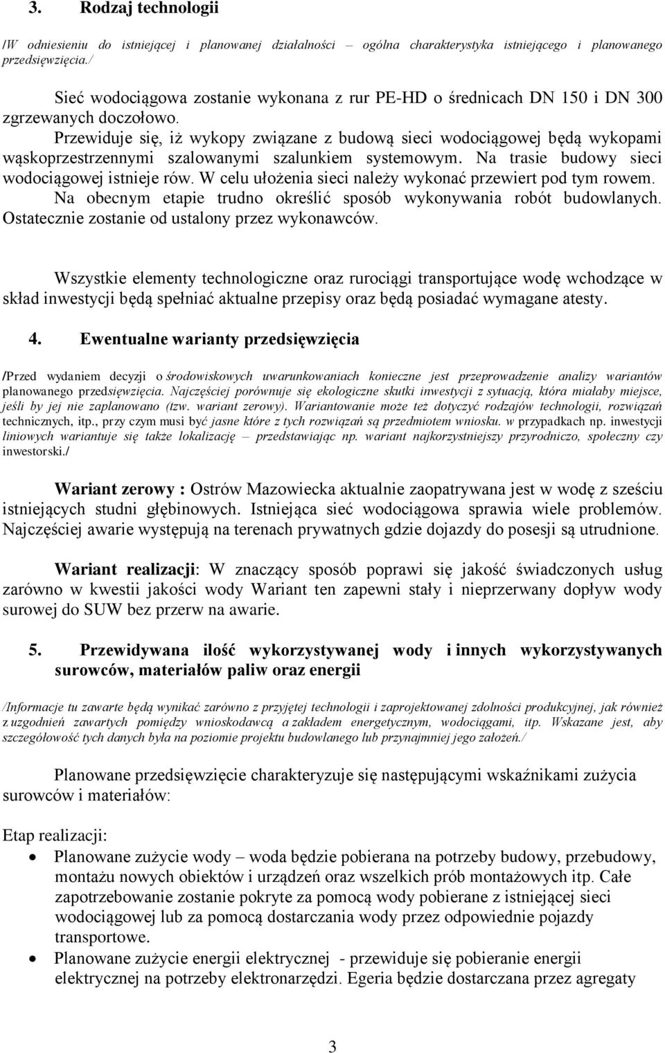 Przewiduje się, iż wykopy związane z budową sieci wodociągowej będą wykopami wąskoprzestrzennymi szalowanymi szalunkiem systemowym. Na trasie budowy sieci wodociągowej istnieje rów.