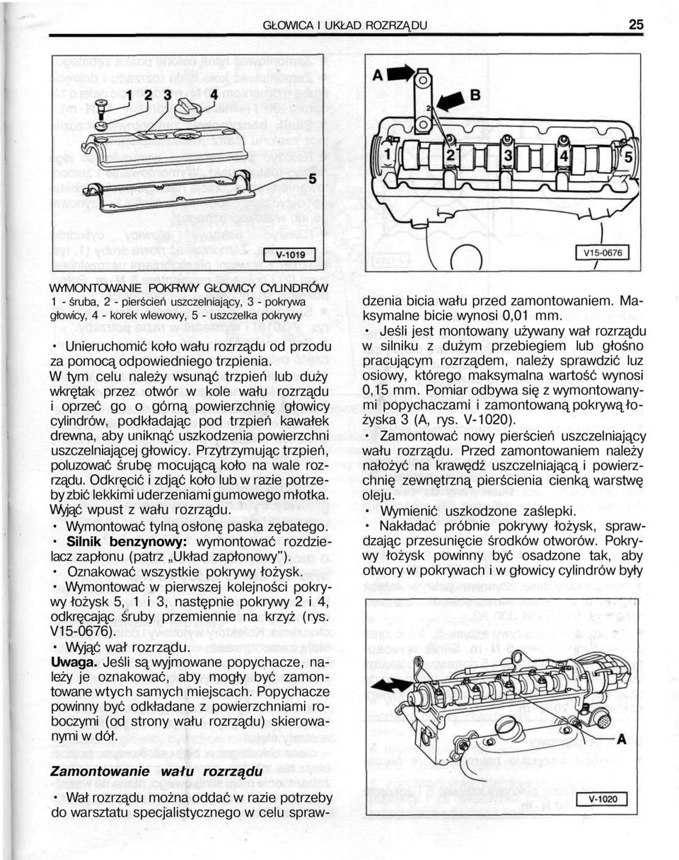 W tym celu należy wsunąć trzpień lub duży wkrętak przez otwór w kole wału rozrządu i oprzeć go o górną powierzchnię głowicy cylindrów, podkładając pod trzpień kawałek drewna, aby uniknąć uszkodzenia