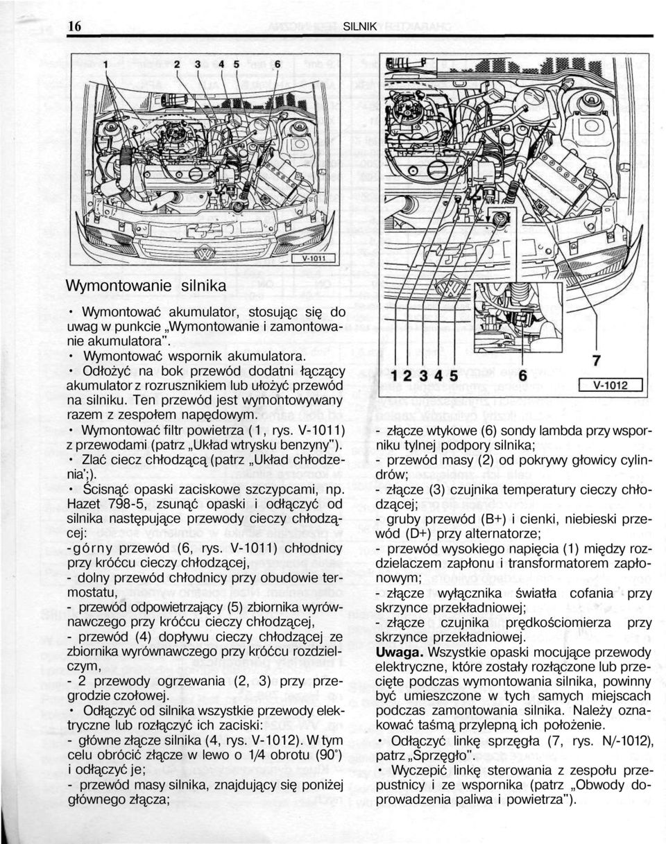 V-1011) z przewodami (patrz Układ wtrysku benzyny"). Zlać ciecz chłodzącą (patrz Układ chłodzenia';). Ścisnąć opaski zaciskowe szczypcami, np.