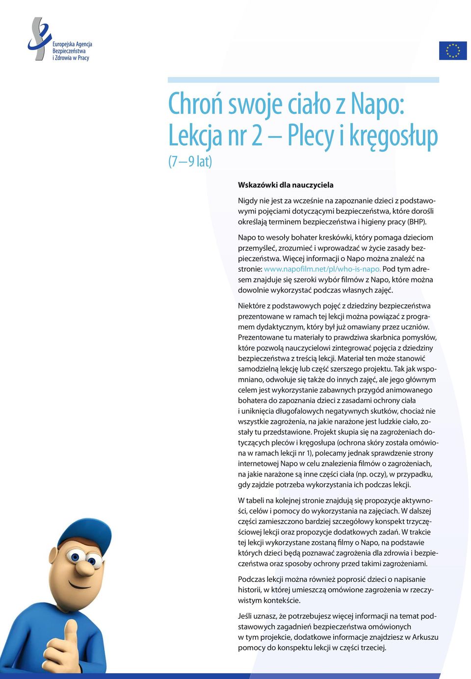 Więcej informacji o Napo można znaleźć na stronie: www.napofilm.net/pl/who-is-napo. Pod tym adresem znajduje się szeroki wybór filmów z Napo, które można dowolnie wykorzystać podczas własnych zajęć.