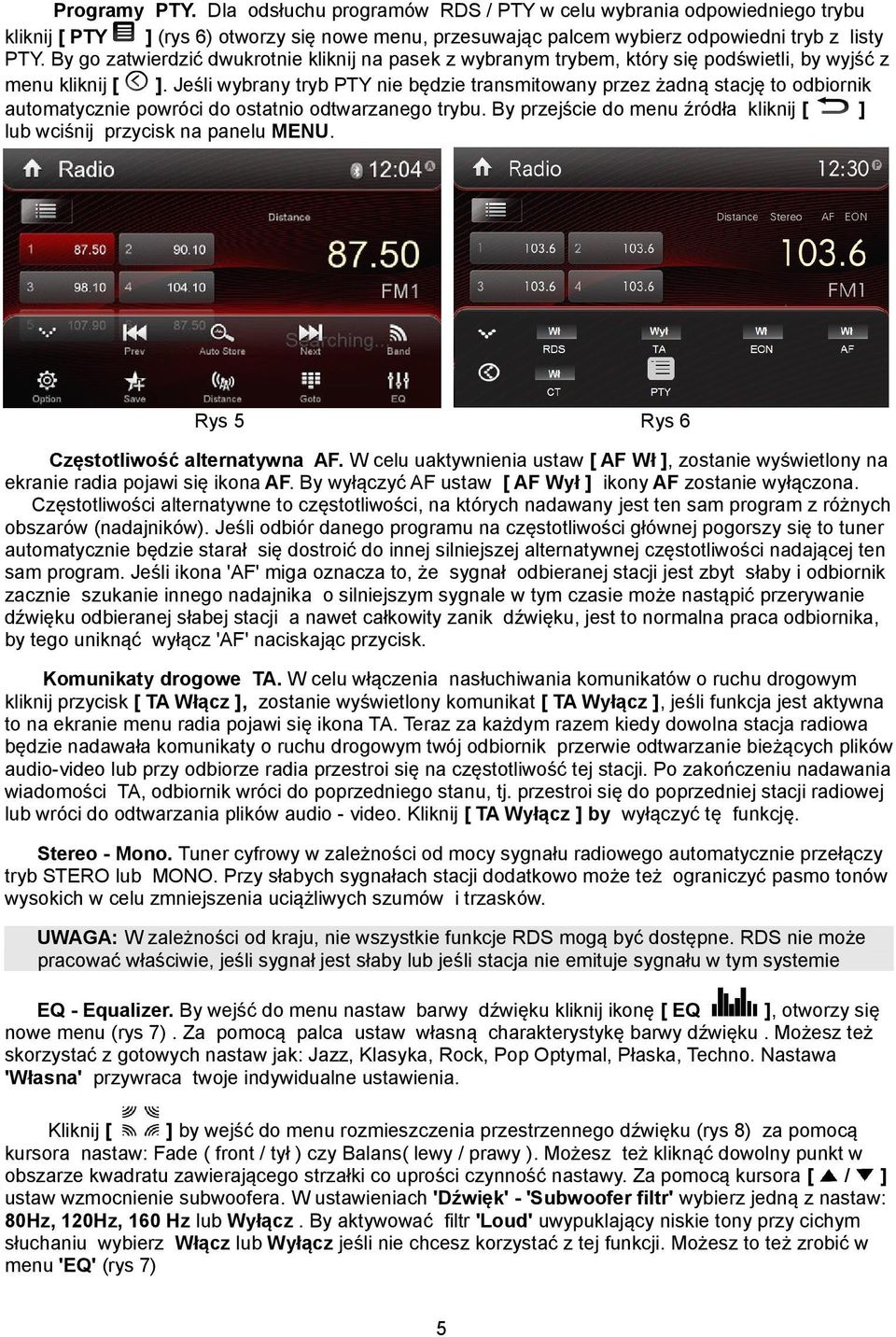 Jeśli wybrany tryb PTY nie będzie transmitowany przez żadną stację to odbiornik automatycznie powróci do ostatnio odtwarzanego trybu.