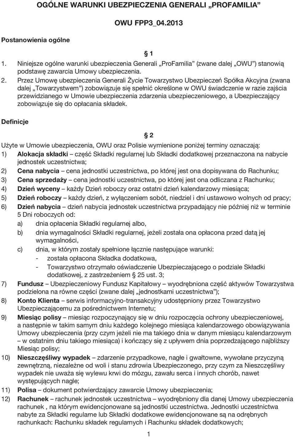 Przez Umowę ubezpieczenia Generali Życie Towarzystwo Ubezpieczeń Spółka Akcyjna (zwana dalej Towarzystwem ) zobowiązuje się spełnić określone w OWU świadczenie w razie zajścia przewidzianego w Umowie